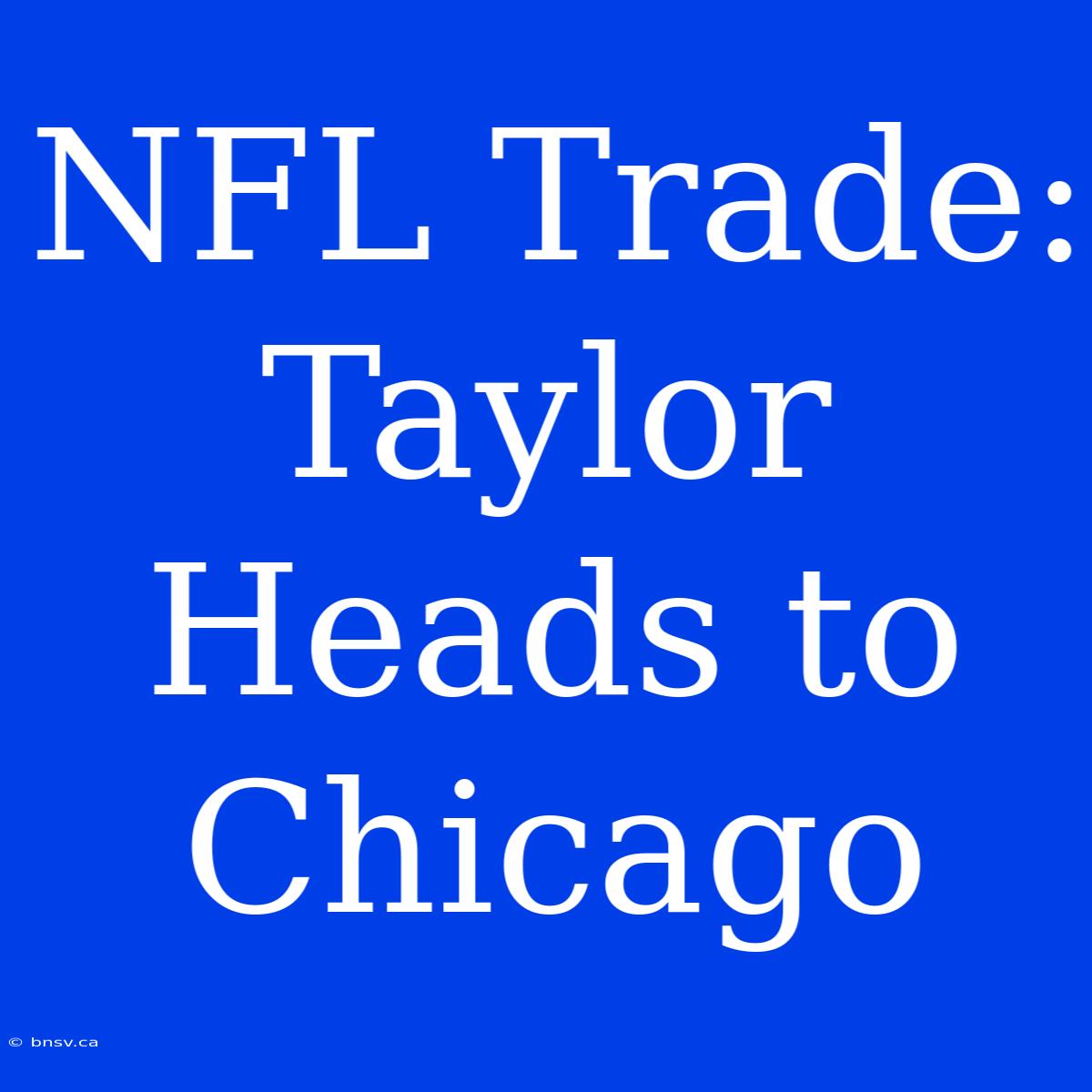 NFL Trade: Taylor Heads To Chicago