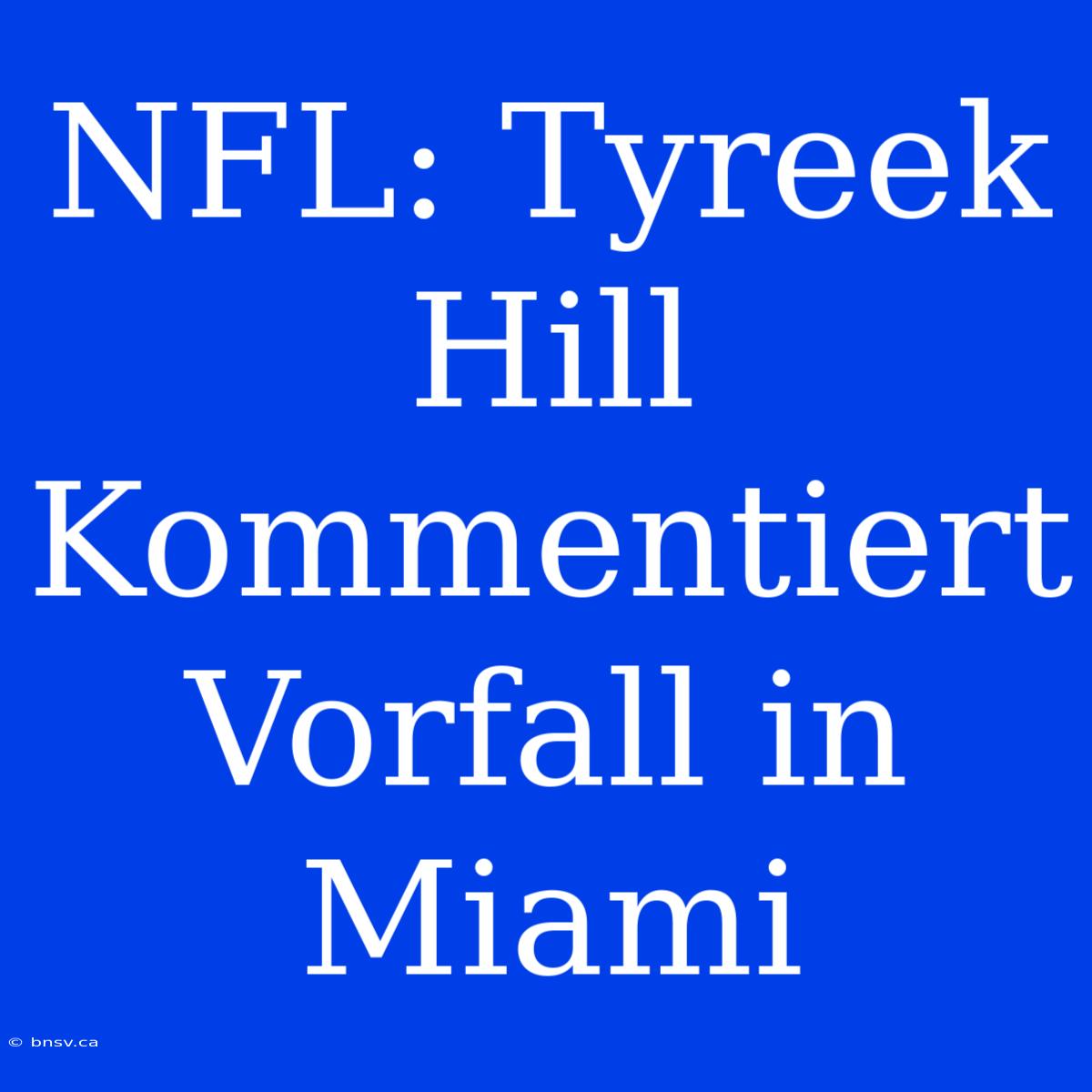 NFL: Tyreek Hill Kommentiert Vorfall In Miami