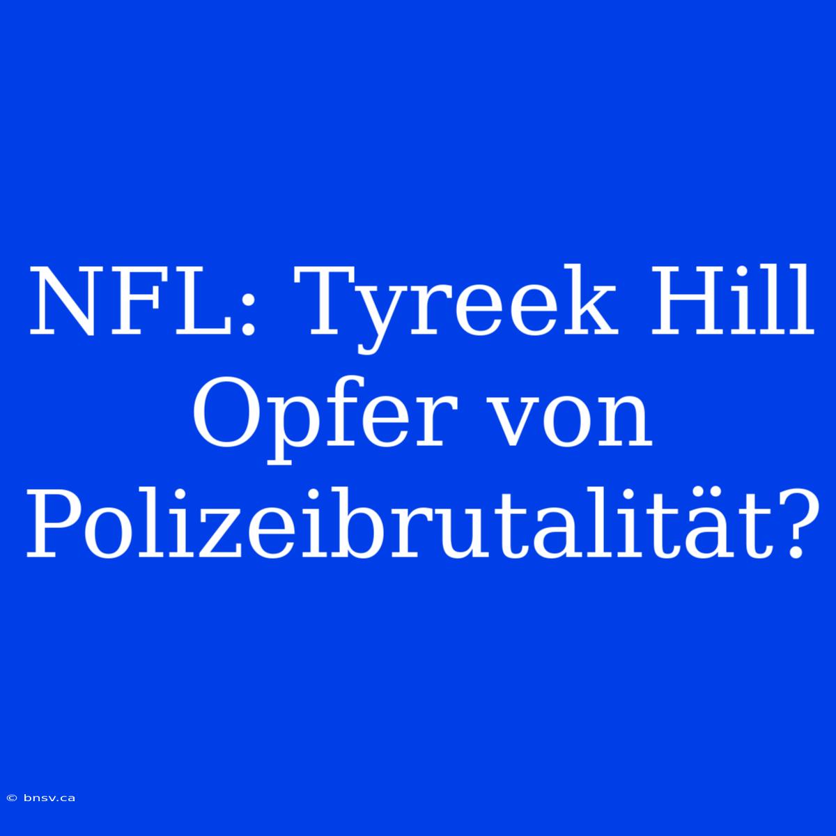 NFL: Tyreek Hill Opfer Von Polizeibrutalität?