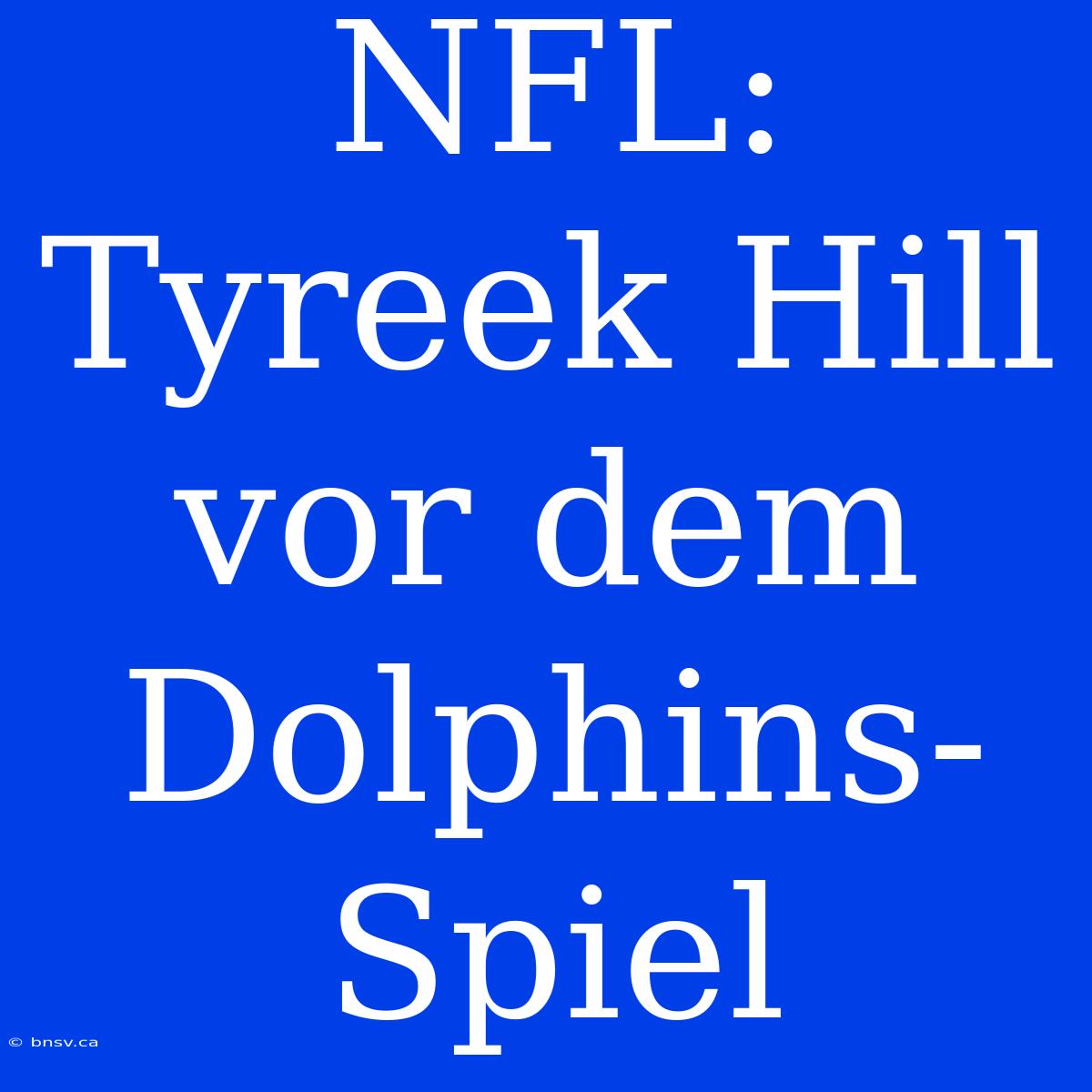 NFL: Tyreek Hill Vor Dem Dolphins-Spiel