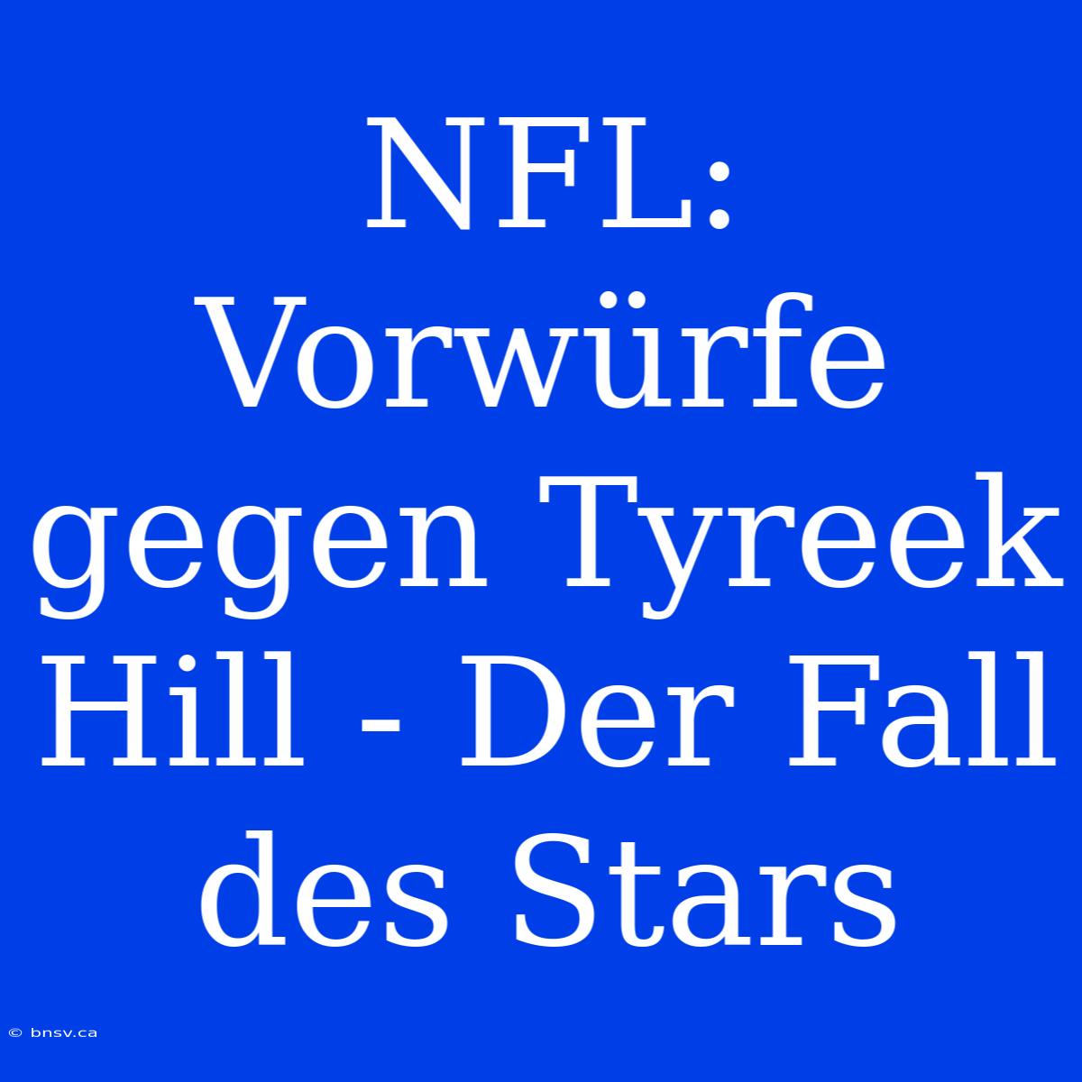 NFL: Vorwürfe Gegen Tyreek Hill - Der Fall Des Stars