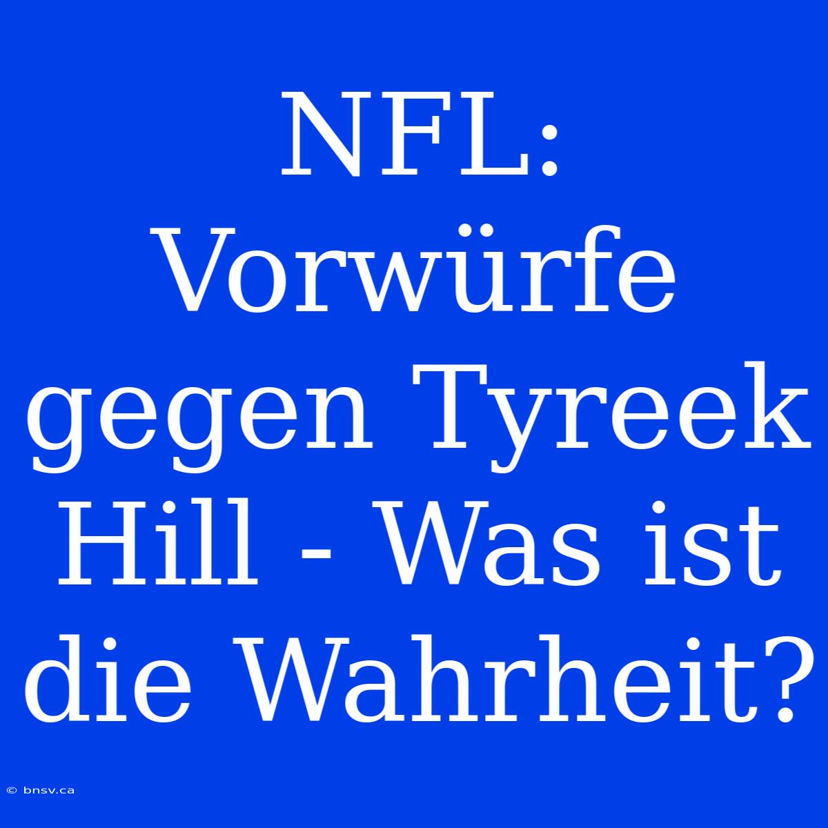 NFL: Vorwürfe Gegen Tyreek Hill - Was Ist Die Wahrheit?