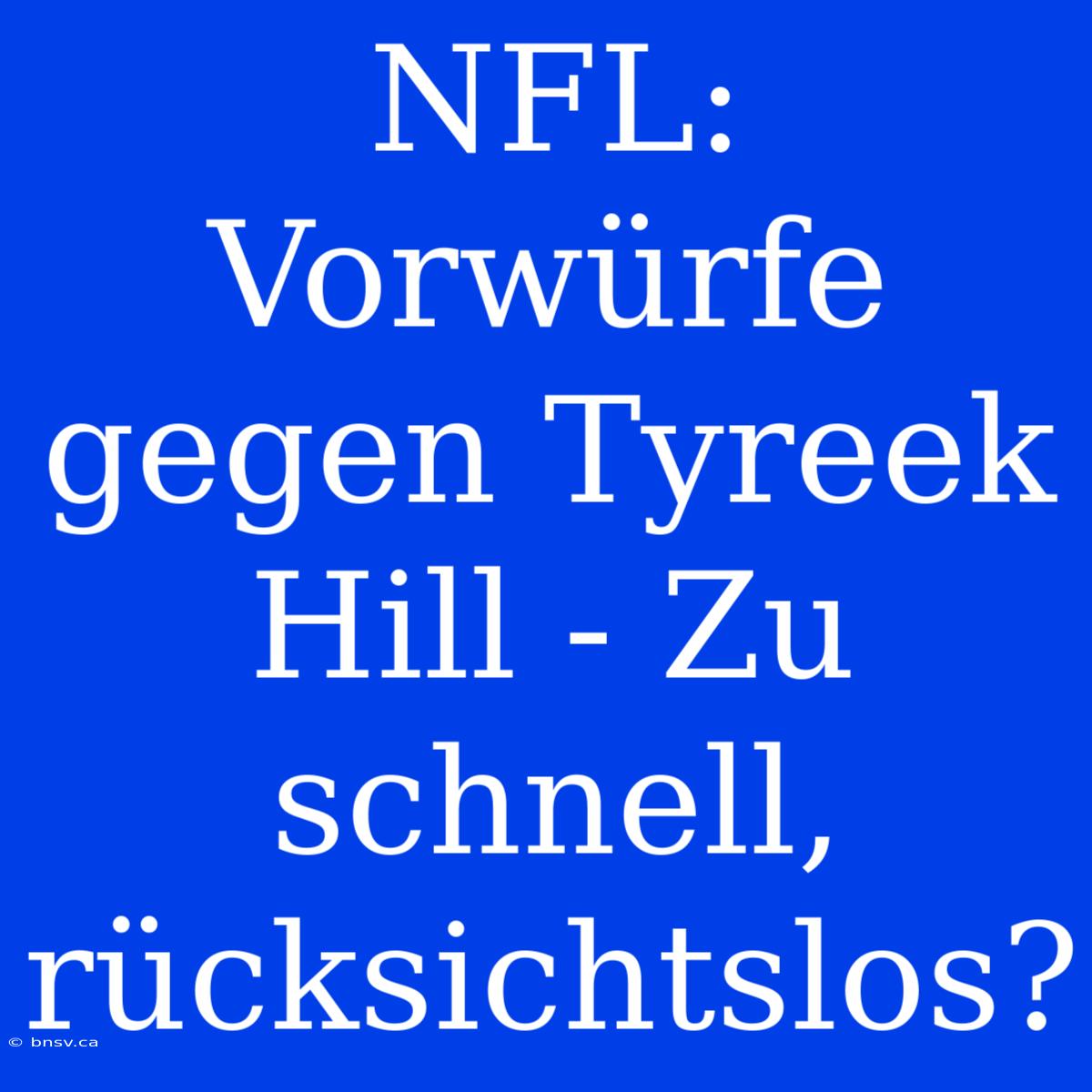 NFL: Vorwürfe Gegen Tyreek Hill - Zu Schnell, Rücksichtslos?