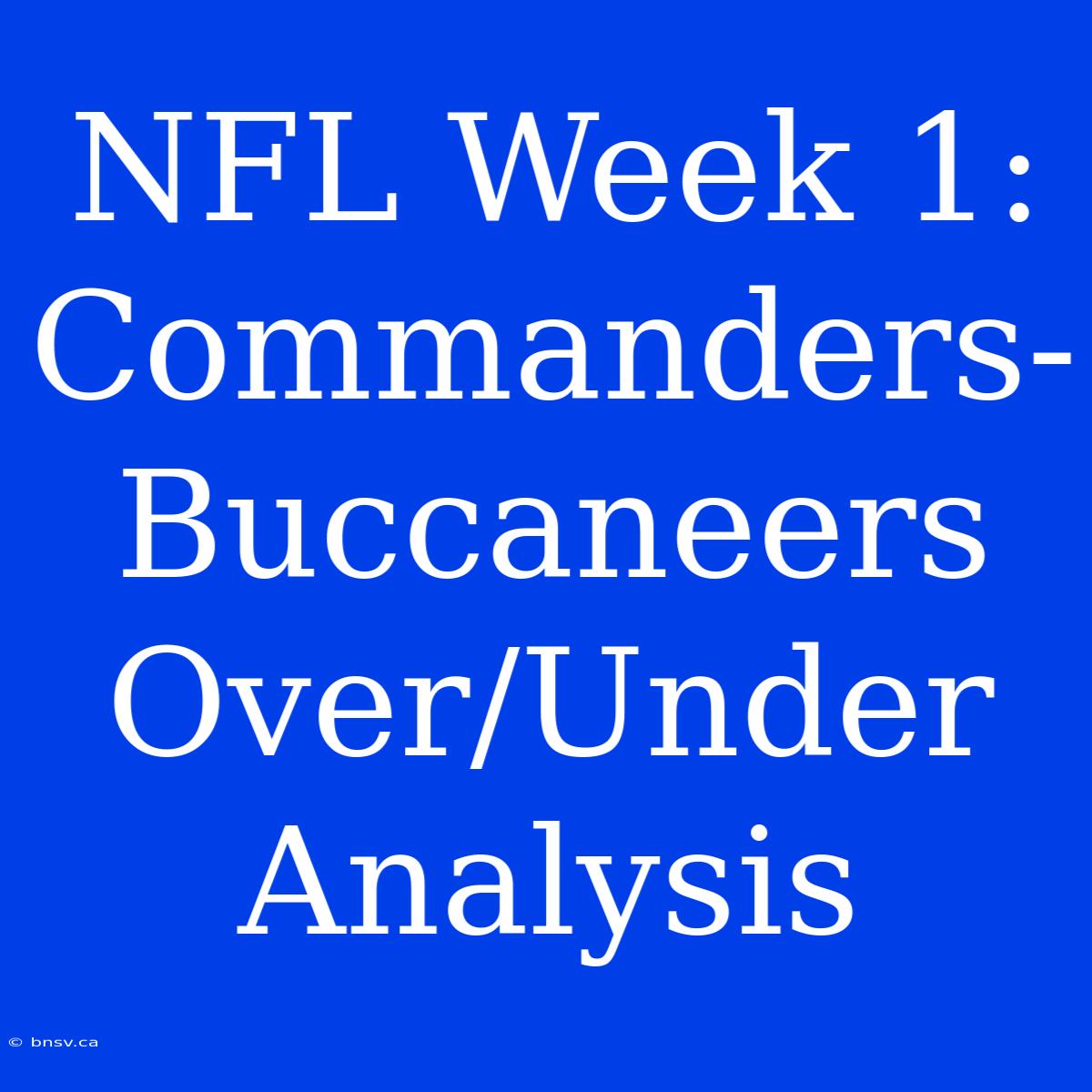 NFL Week 1: Commanders-Buccaneers Over/Under Analysis