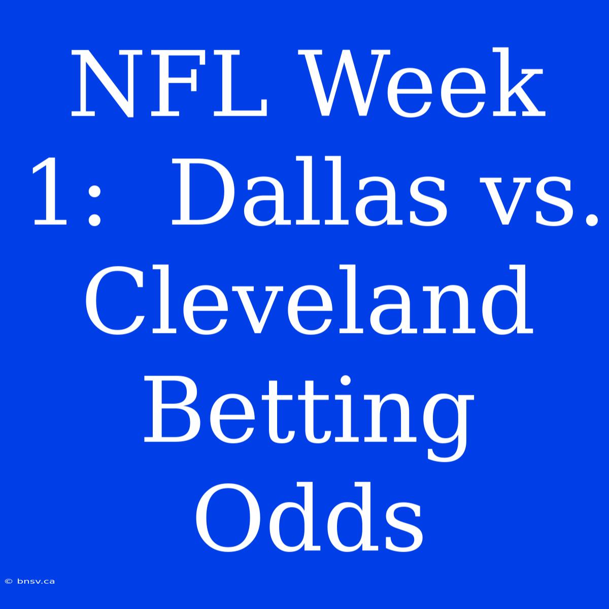 NFL Week 1:  Dallas Vs. Cleveland  Betting Odds