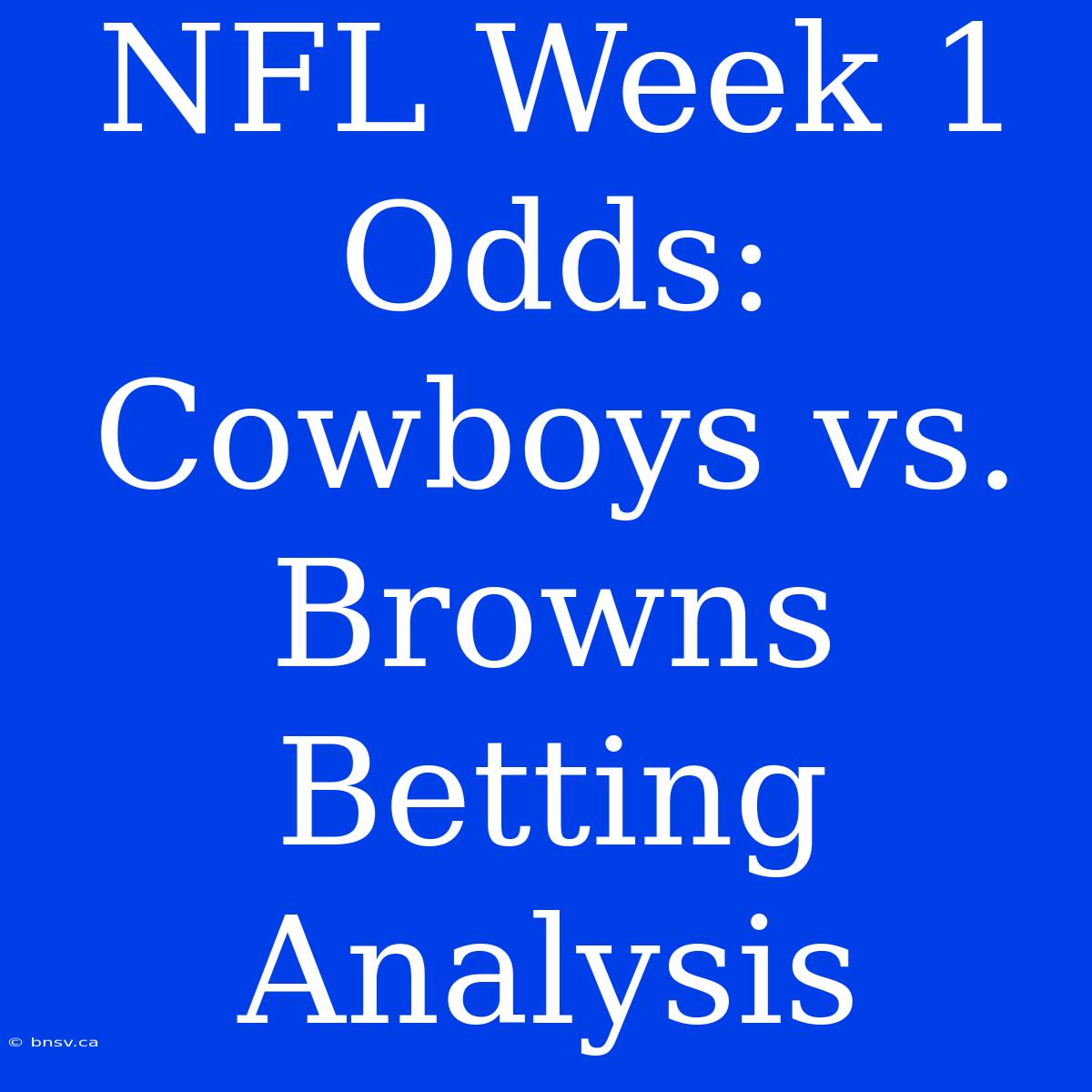 NFL Week 1 Odds: Cowboys Vs. Browns  Betting Analysis