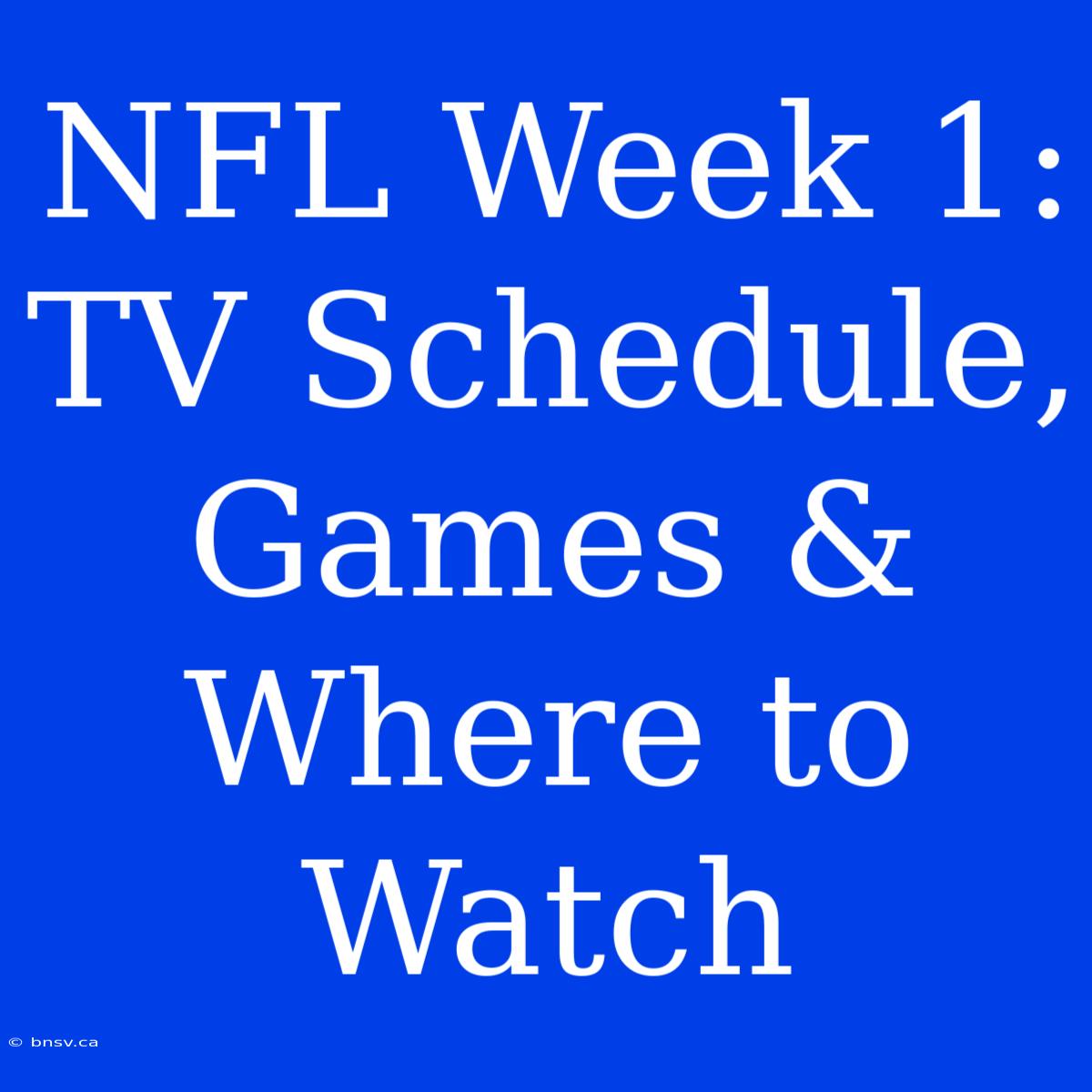 NFL Week 1: TV Schedule, Games & Where To Watch