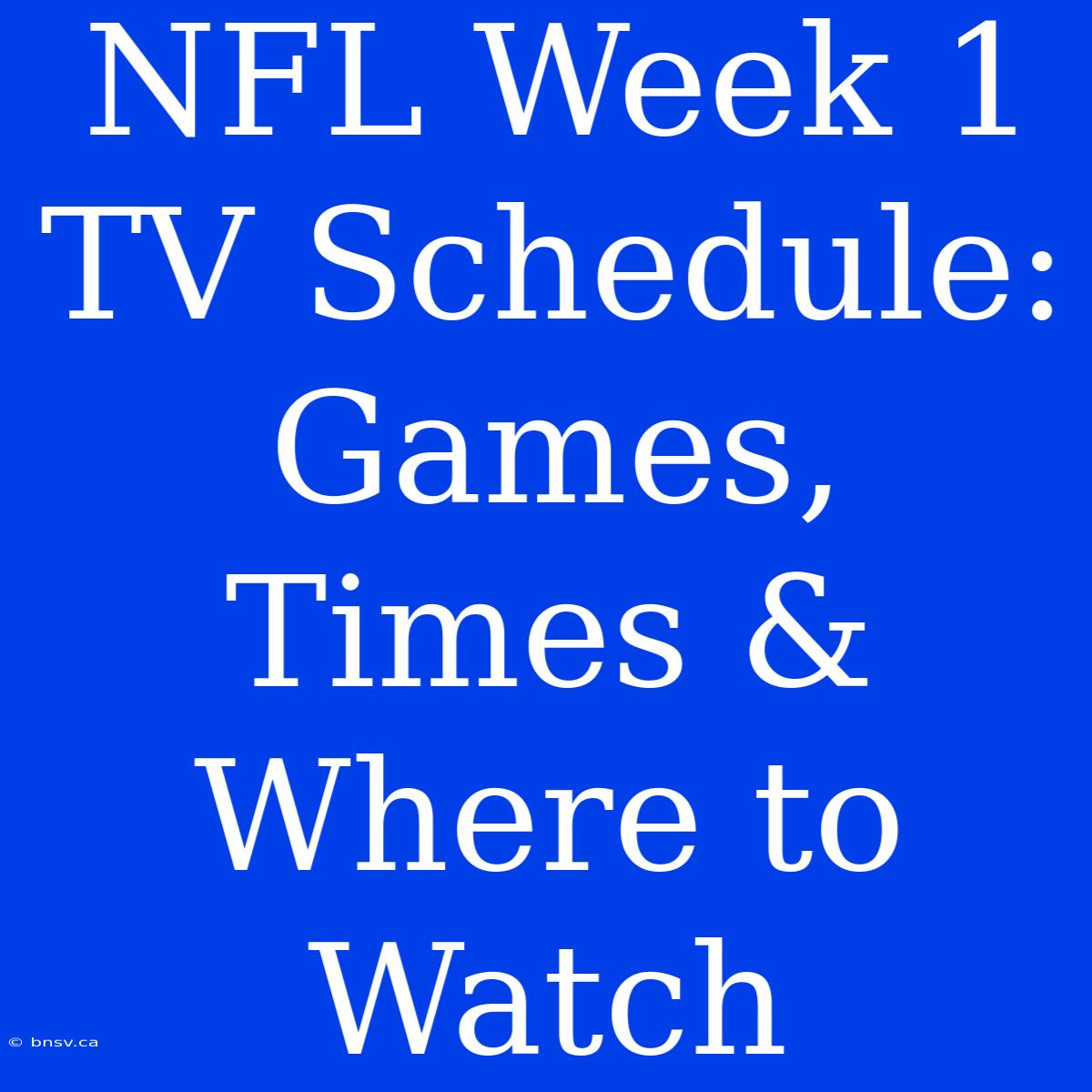 NFL Week 1 TV Schedule: Games, Times & Where To Watch