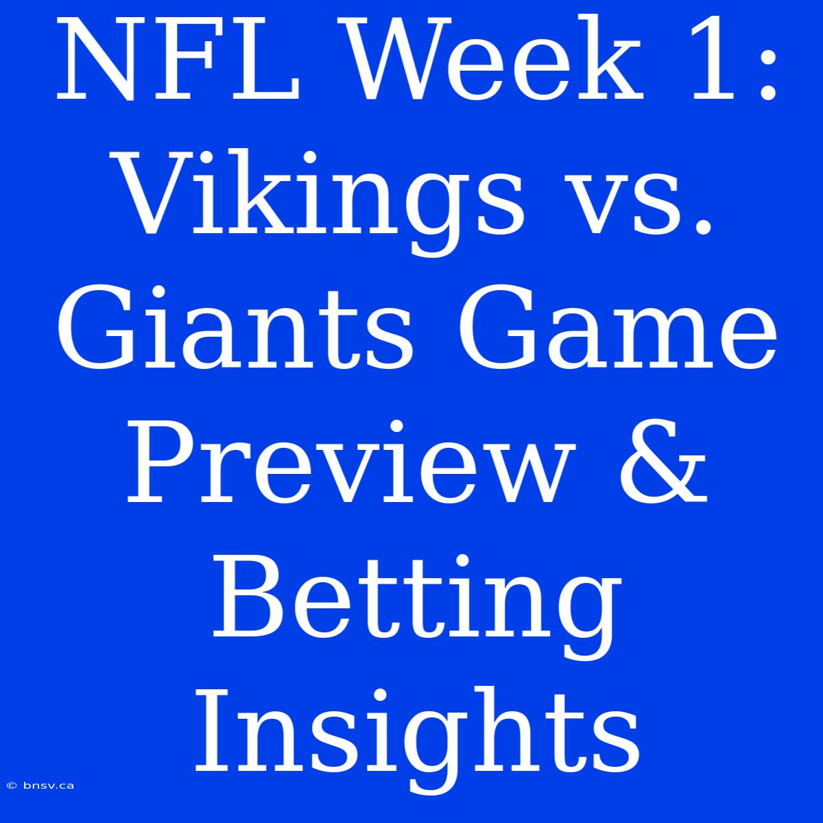 NFL Week 1: Vikings Vs. Giants Game Preview & Betting Insights