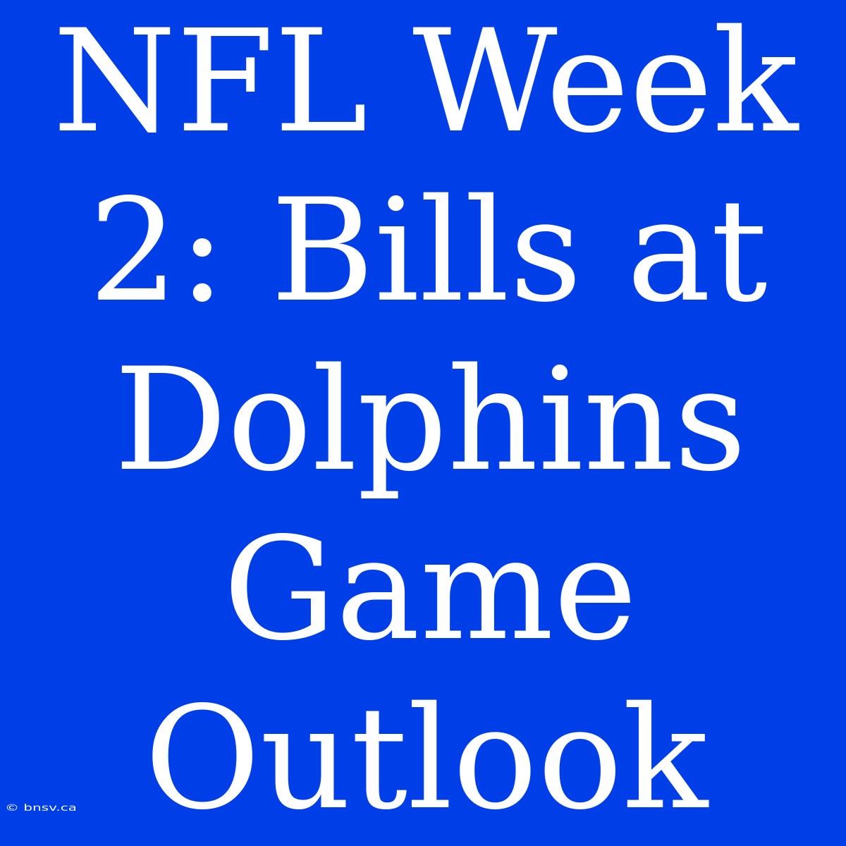 NFL Week 2: Bills At Dolphins Game Outlook