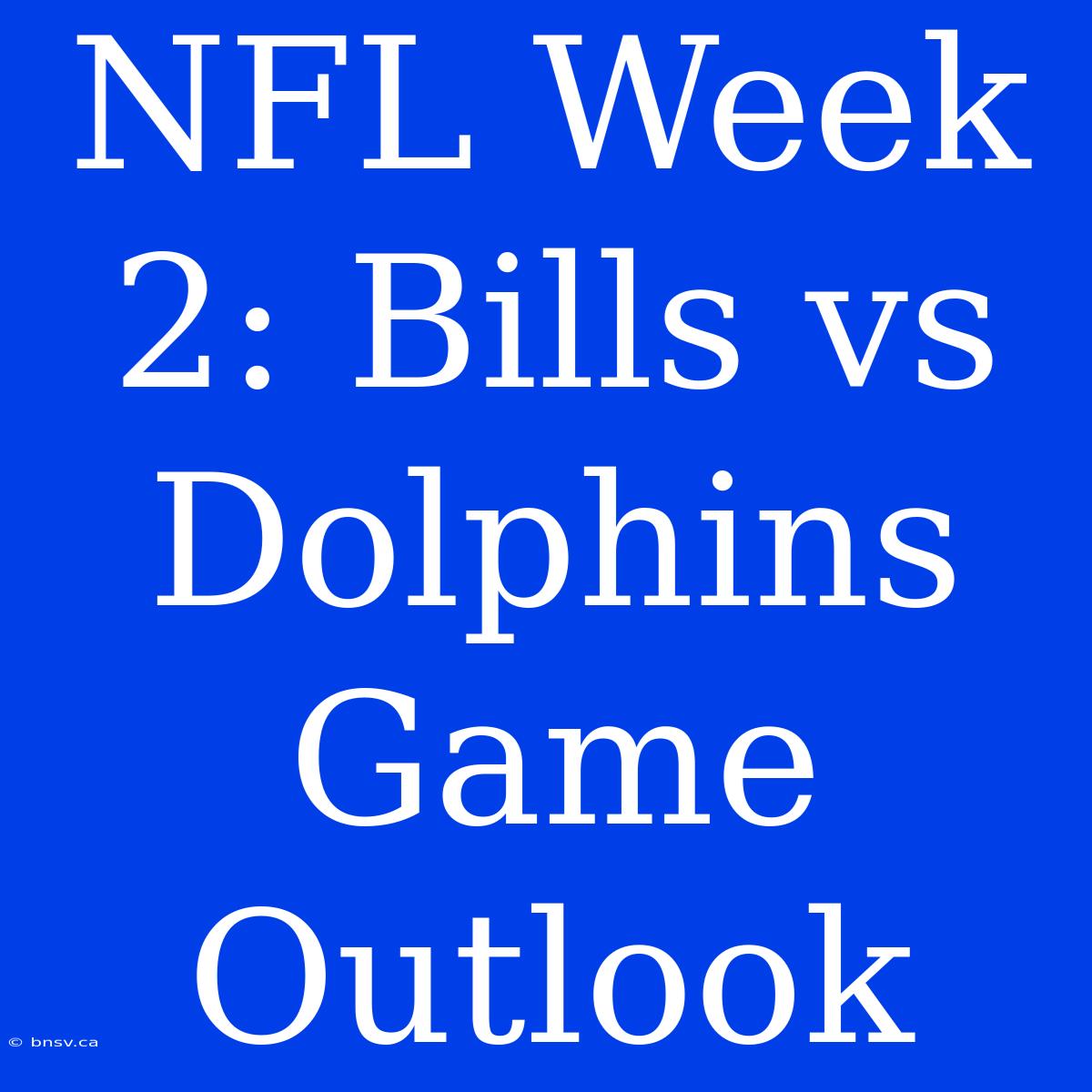 NFL Week 2: Bills Vs Dolphins Game Outlook