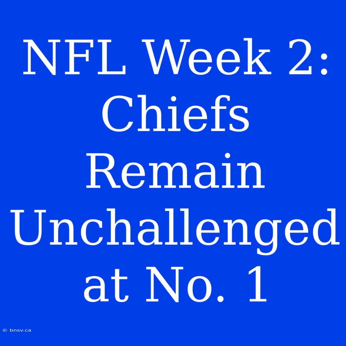 NFL Week 2: Chiefs Remain Unchallenged At No. 1