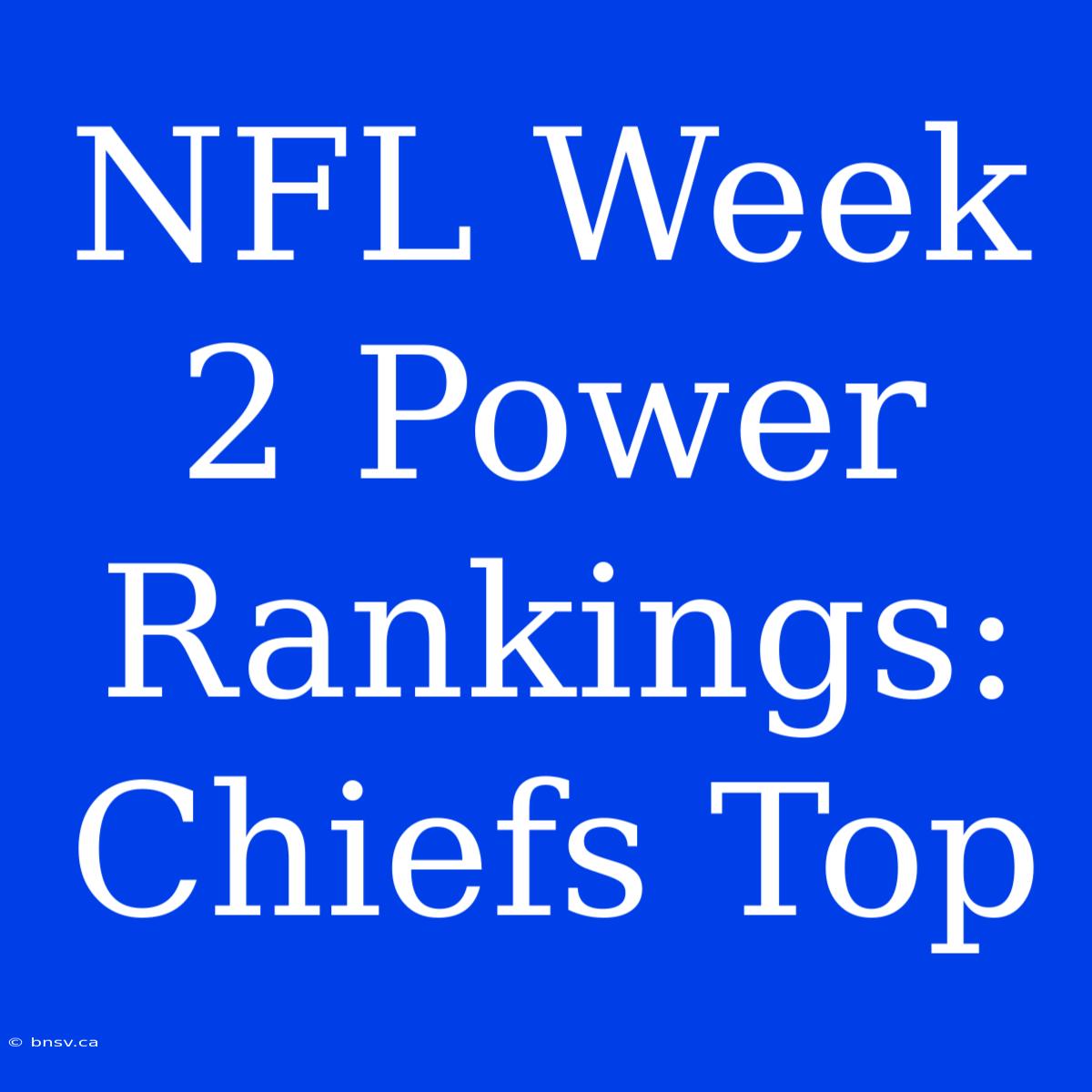 NFL Week 2 Power Rankings: Chiefs Top