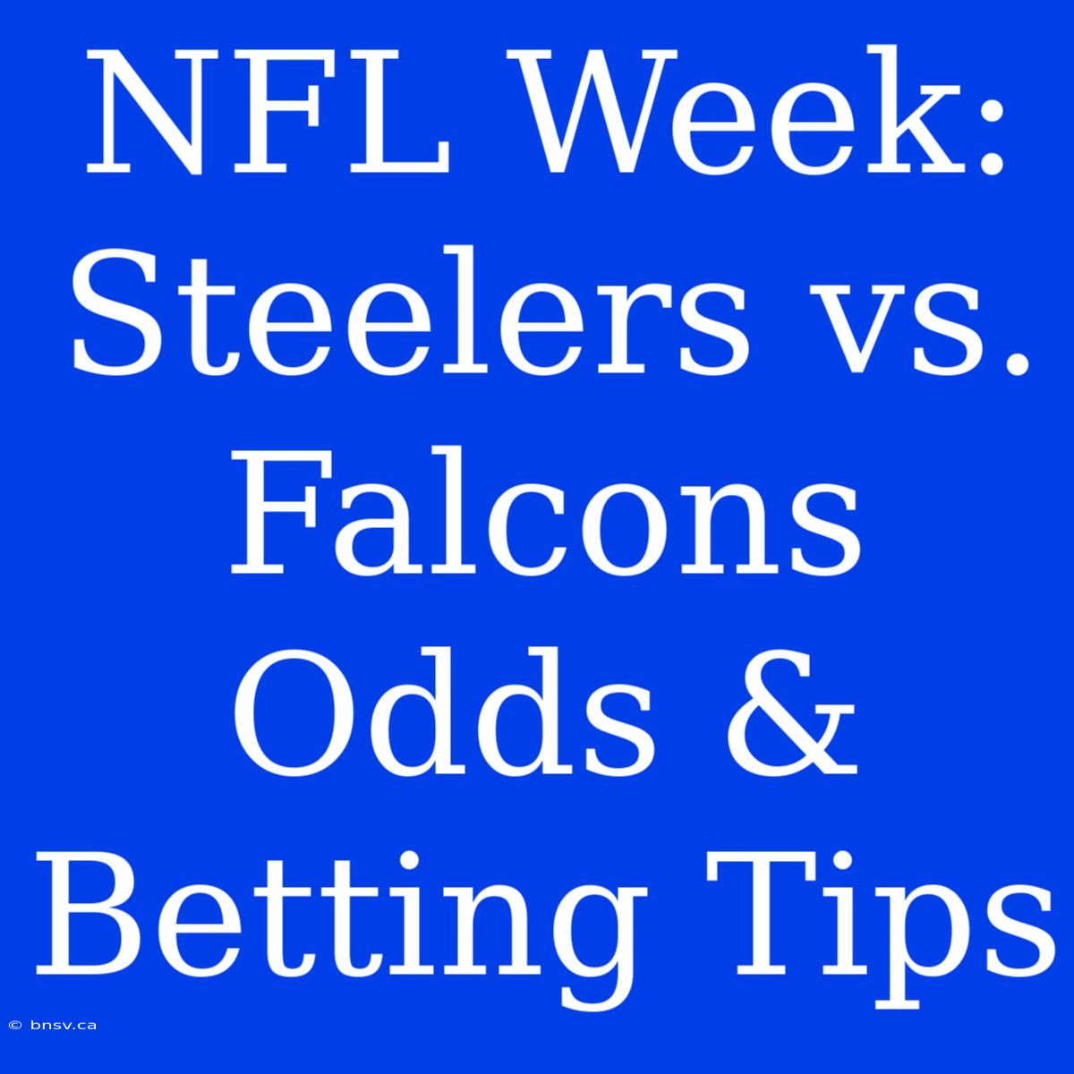 NFL Week: Steelers Vs. Falcons Odds & Betting Tips