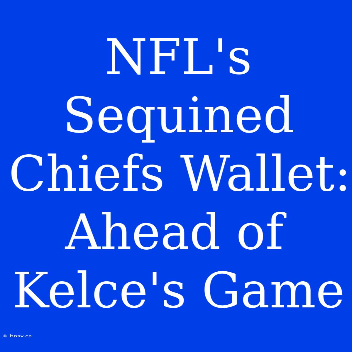 NFL's Sequined Chiefs Wallet: Ahead Of Kelce's Game