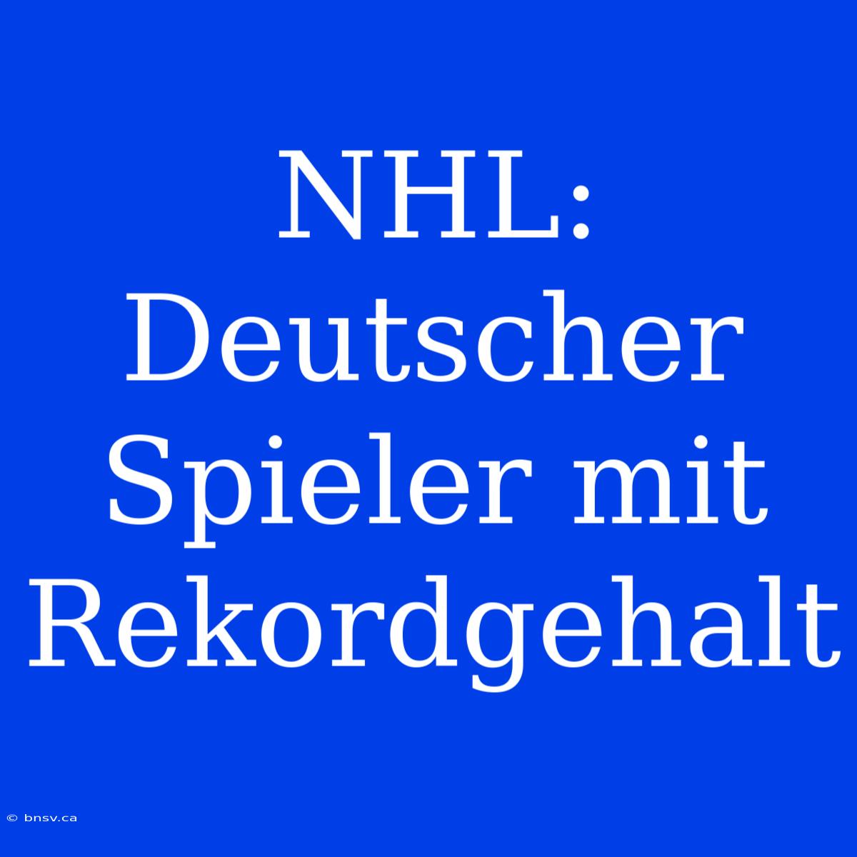 NHL: Deutscher Spieler Mit Rekordgehalt