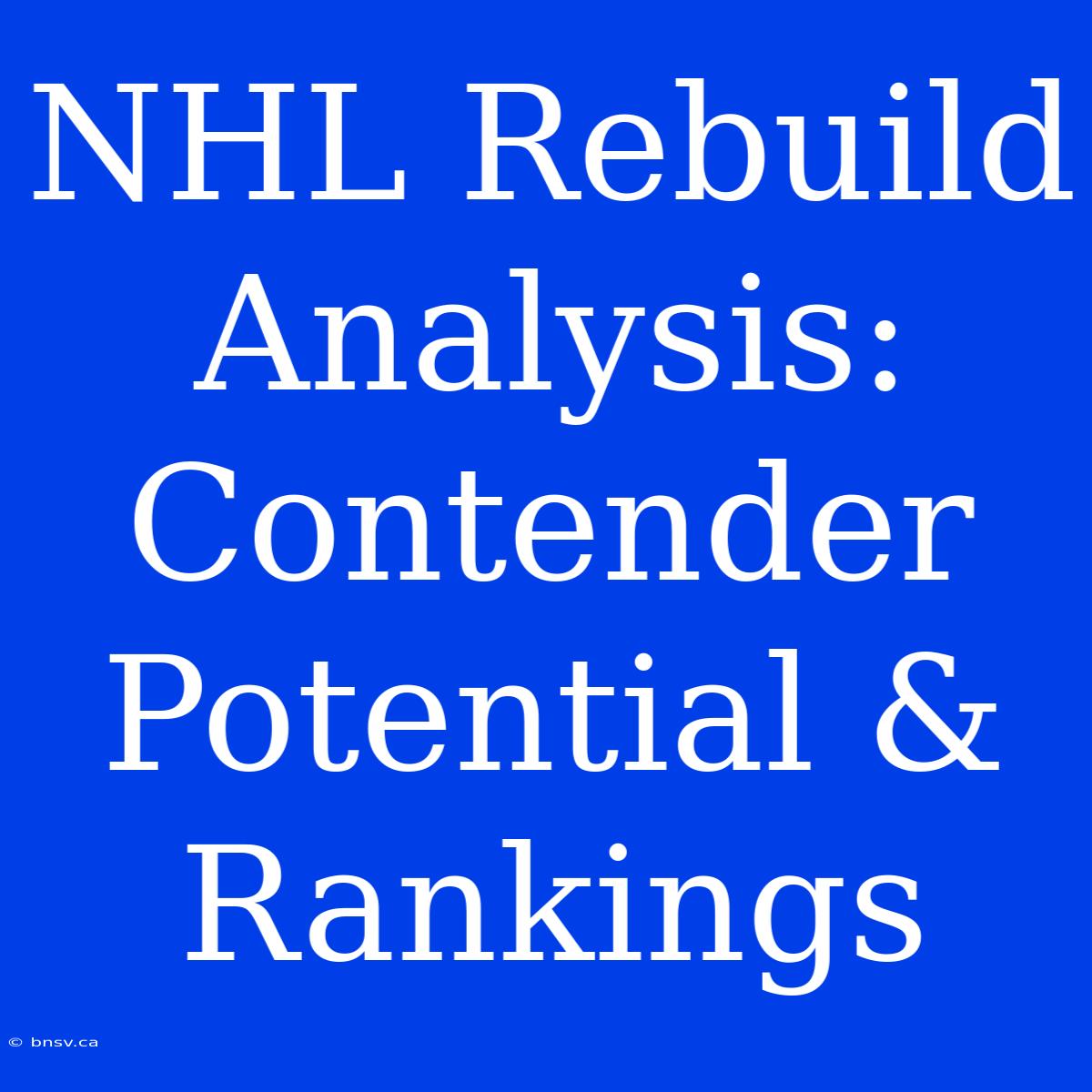 NHL Rebuild Analysis: Contender Potential & Rankings