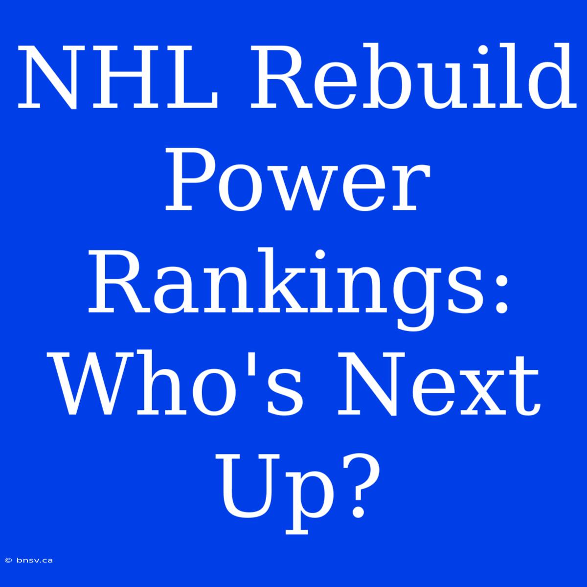 NHL Rebuild Power Rankings: Who's Next Up?