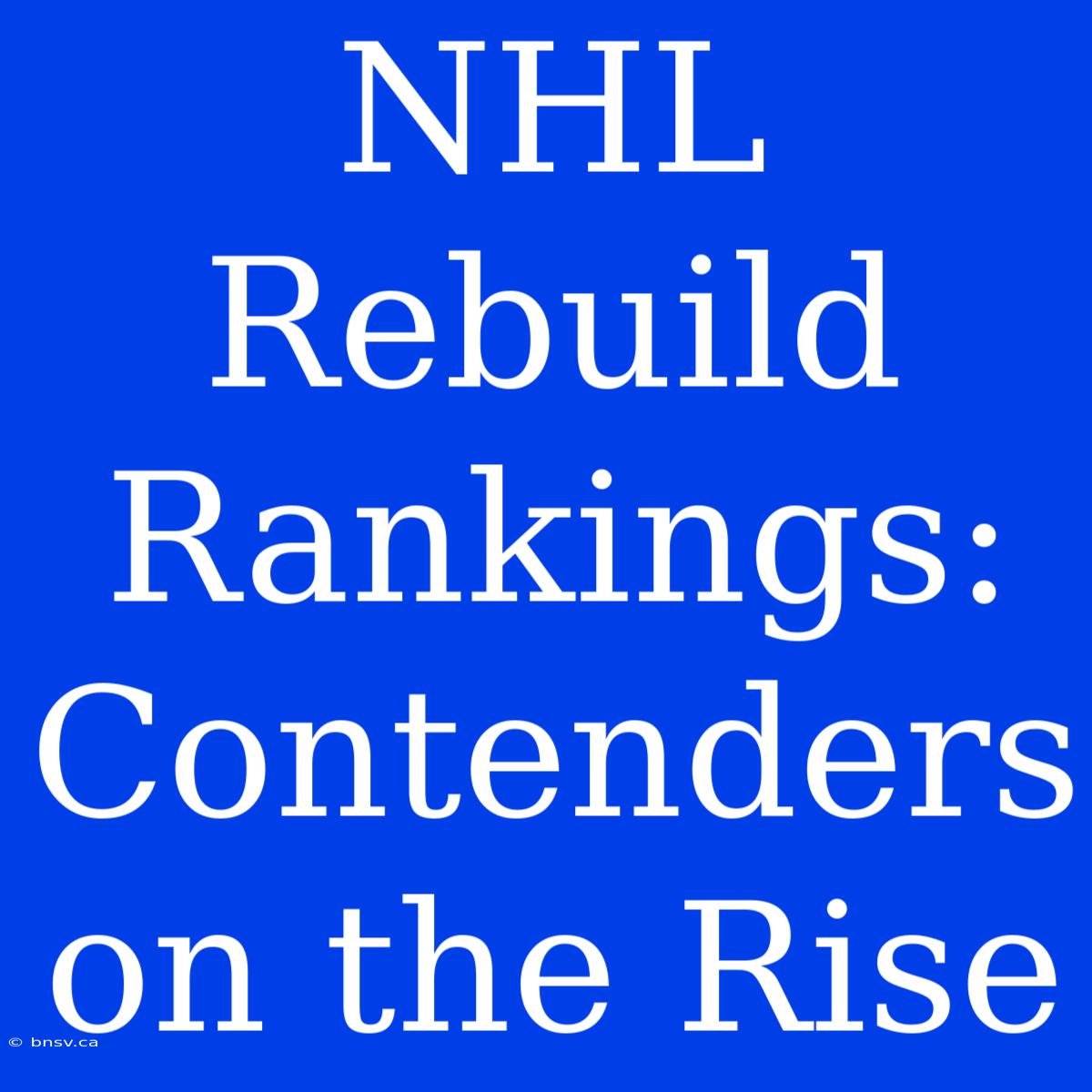 NHL Rebuild Rankings: Contenders On The Rise