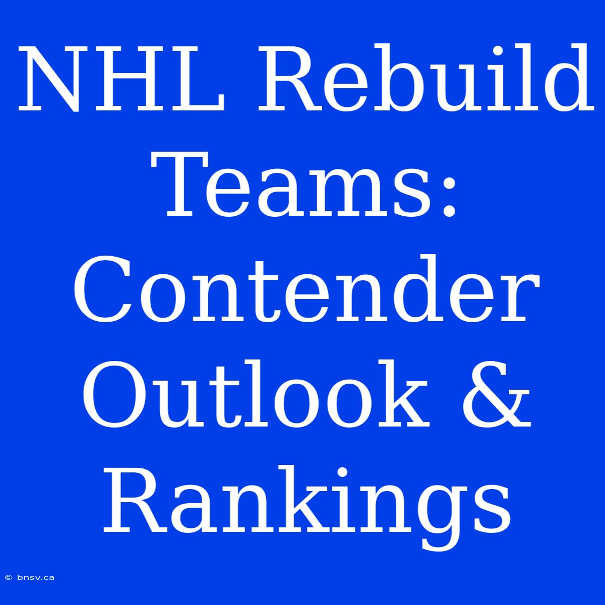 NHL Rebuild Teams: Contender Outlook & Rankings