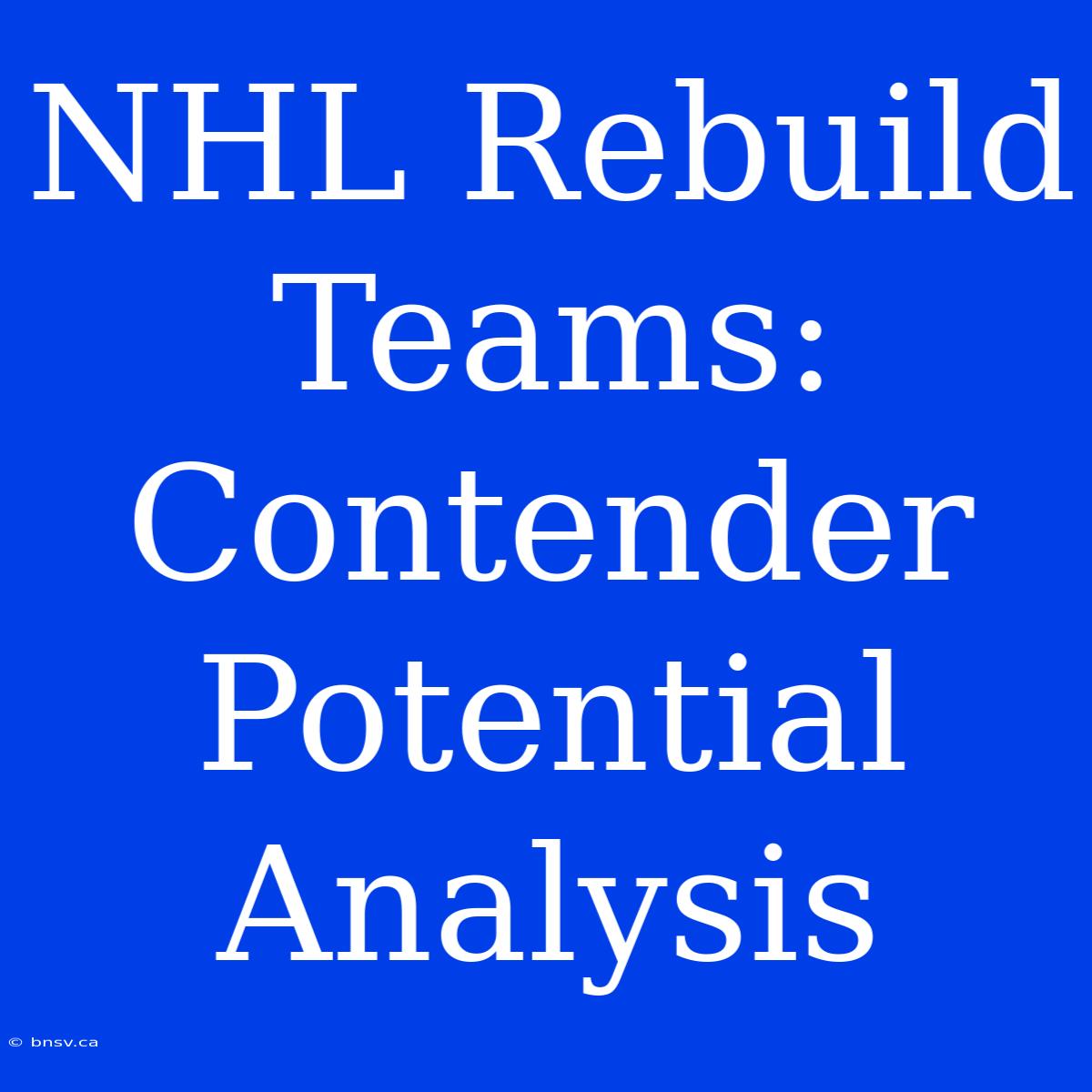 NHL Rebuild Teams: Contender Potential Analysis