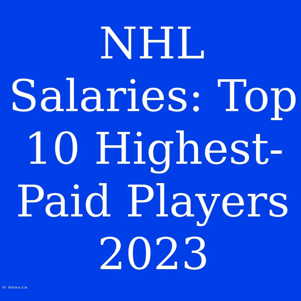 NHL Salaries: Top 10 Highest-Paid Players 2023