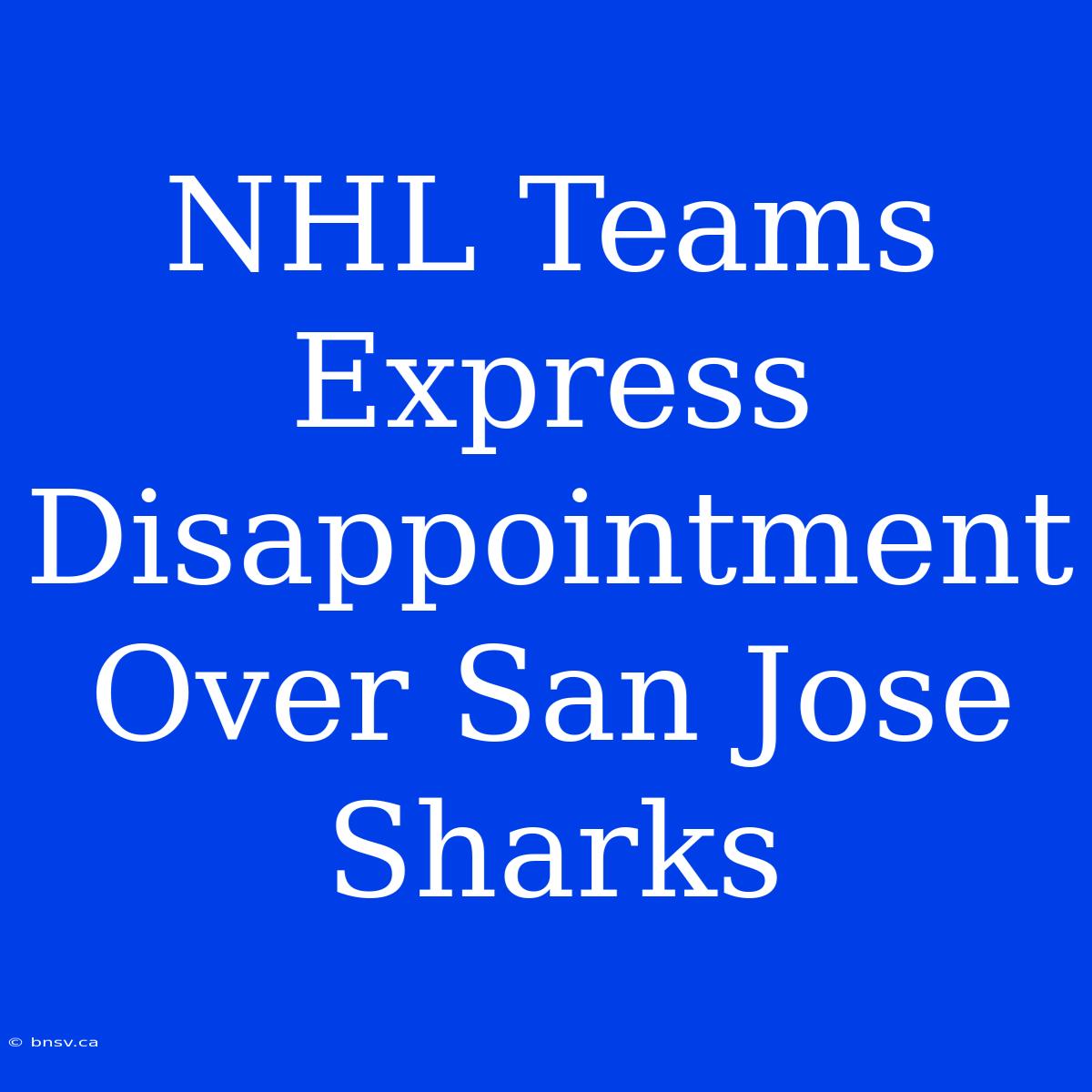 NHL Teams Express Disappointment Over San Jose Sharks