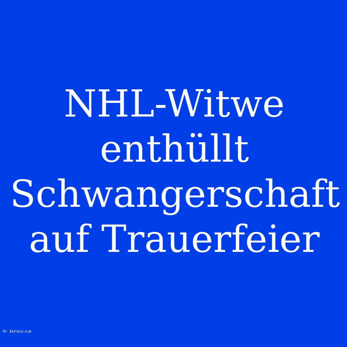 NHL-Witwe Enthüllt Schwangerschaft Auf Trauerfeier