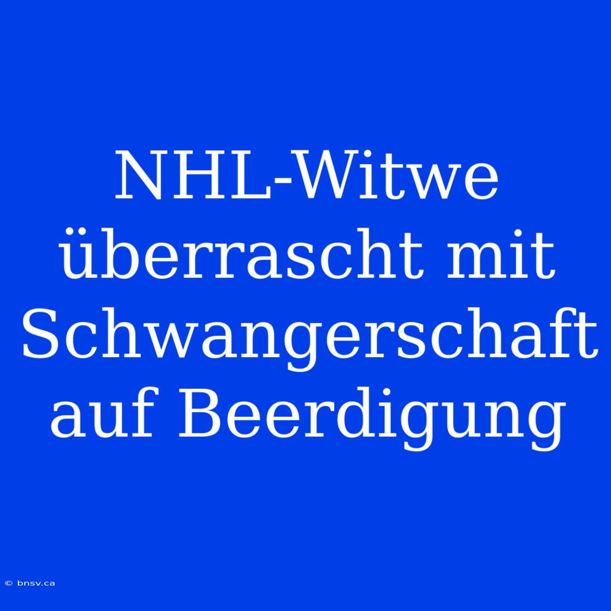 NHL-Witwe Überrascht Mit Schwangerschaft Auf Beerdigung