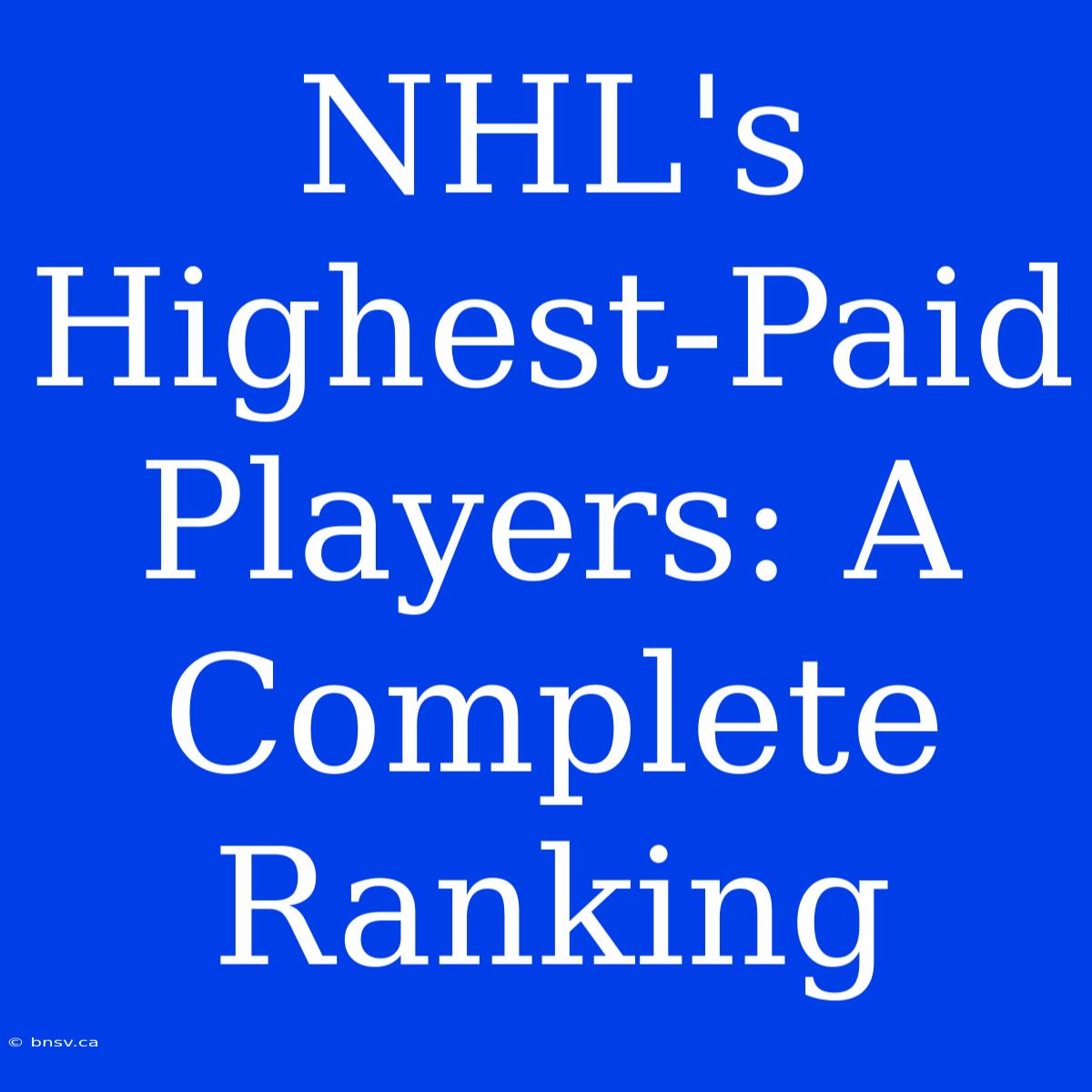 NHL's Highest-Paid Players: A Complete Ranking