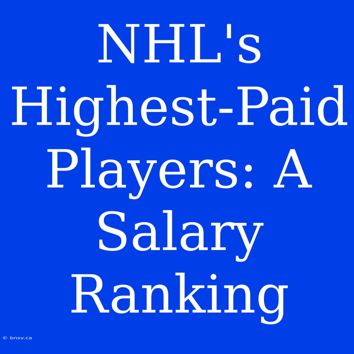 NHL's Highest-Paid Players: A Salary Ranking