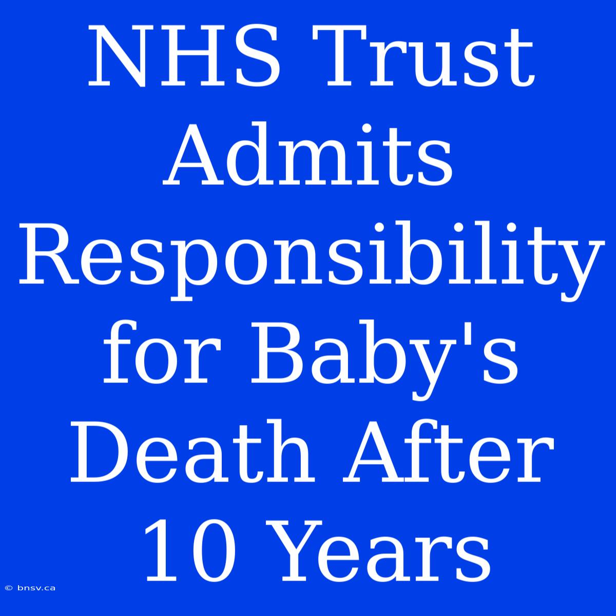 NHS Trust Admits Responsibility For Baby's Death After 10 Years