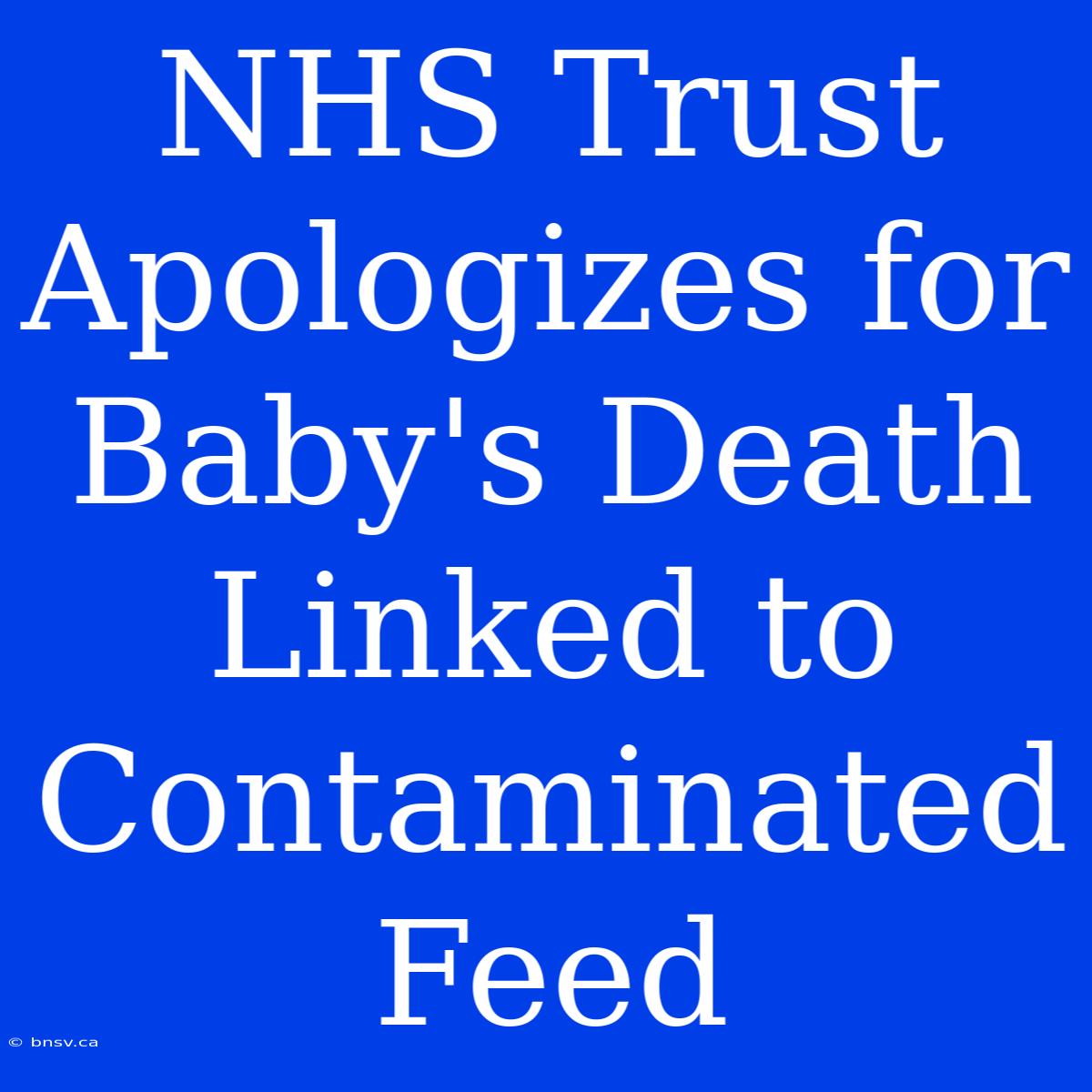 NHS Trust Apologizes For Baby's Death Linked To Contaminated Feed