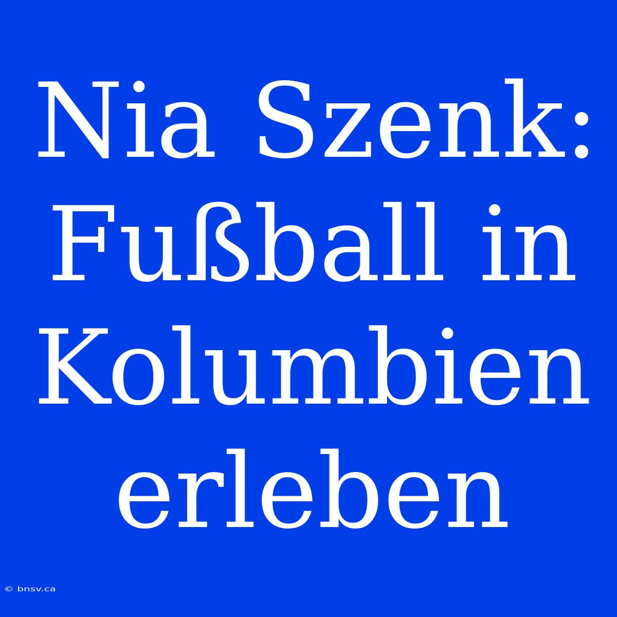 Nia Szenk: Fußball In Kolumbien Erleben