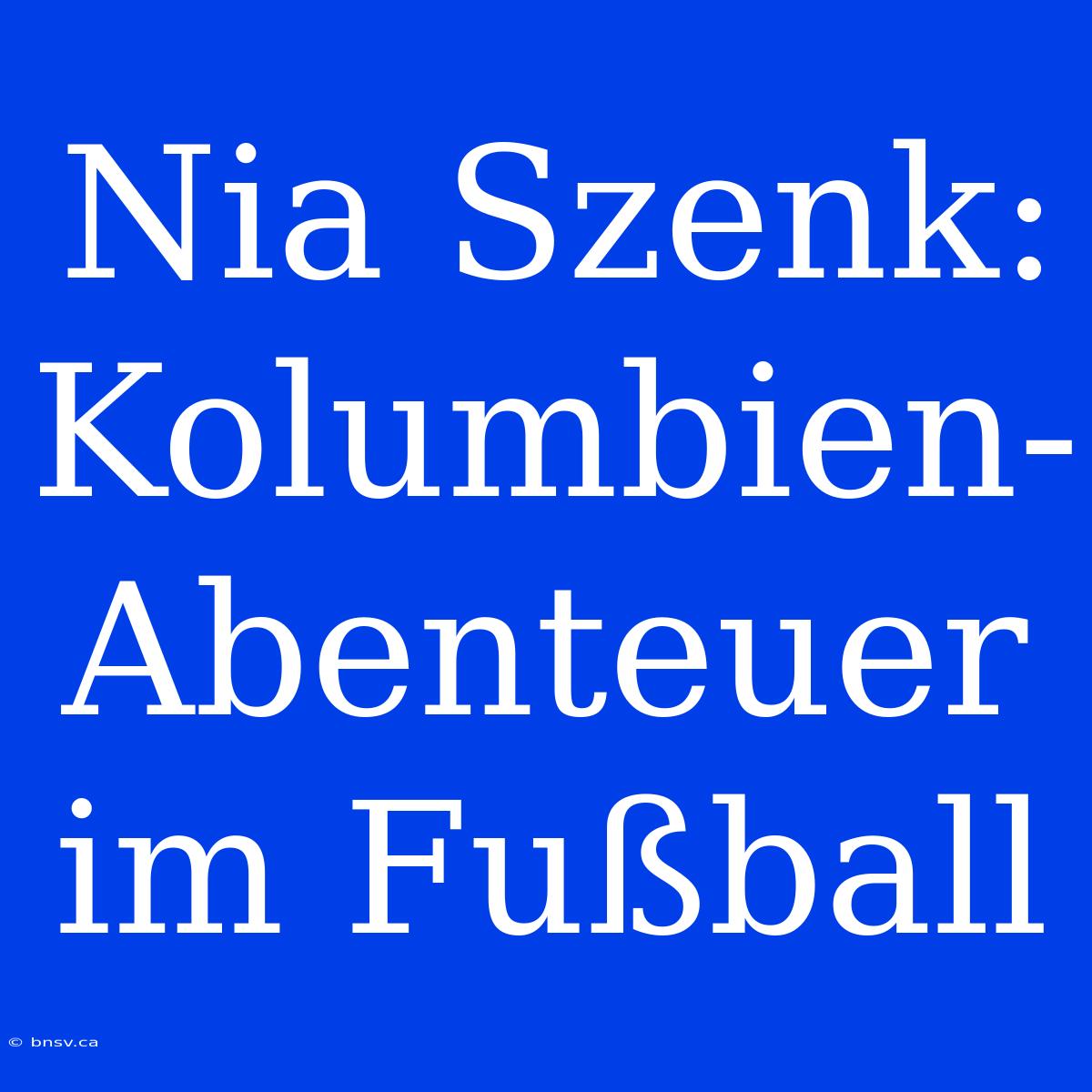 Nia Szenk: Kolumbien-Abenteuer Im Fußball