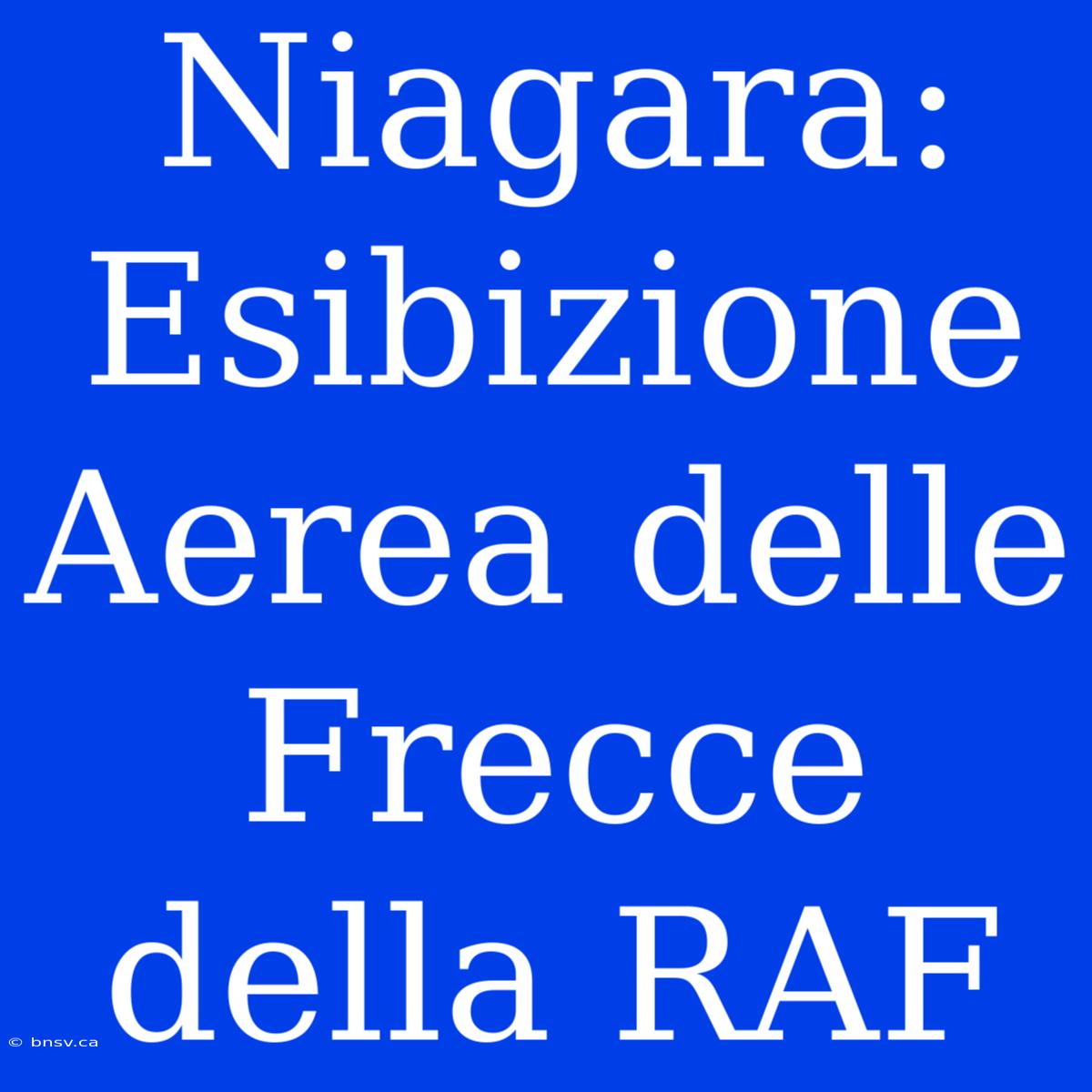 Niagara: Esibizione Aerea Delle Frecce Della RAF