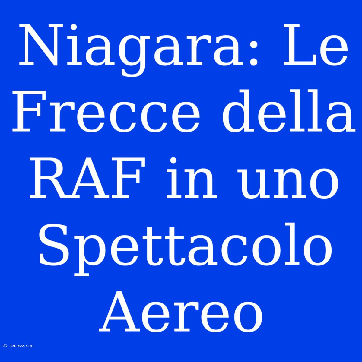 Niagara: Le Frecce Della RAF In Uno Spettacolo Aereo