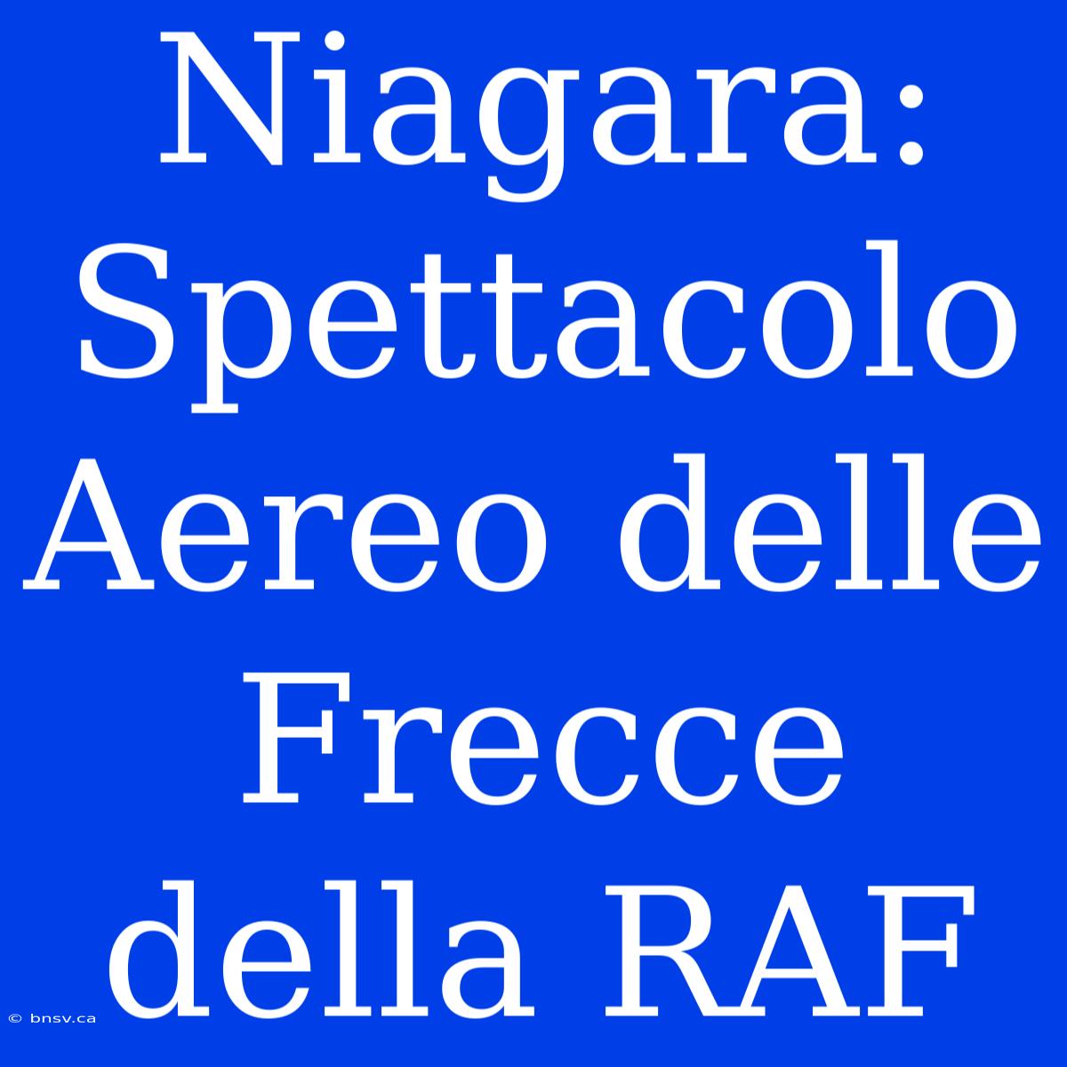 Niagara: Spettacolo Aereo Delle Frecce Della RAF