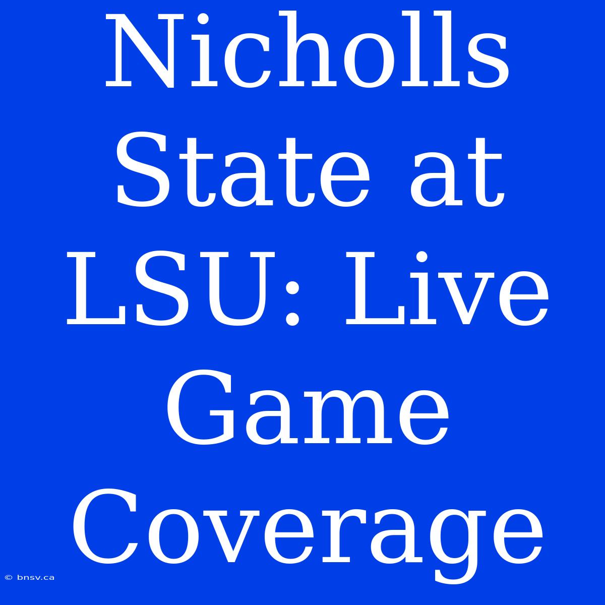 Nicholls State At LSU: Live Game Coverage