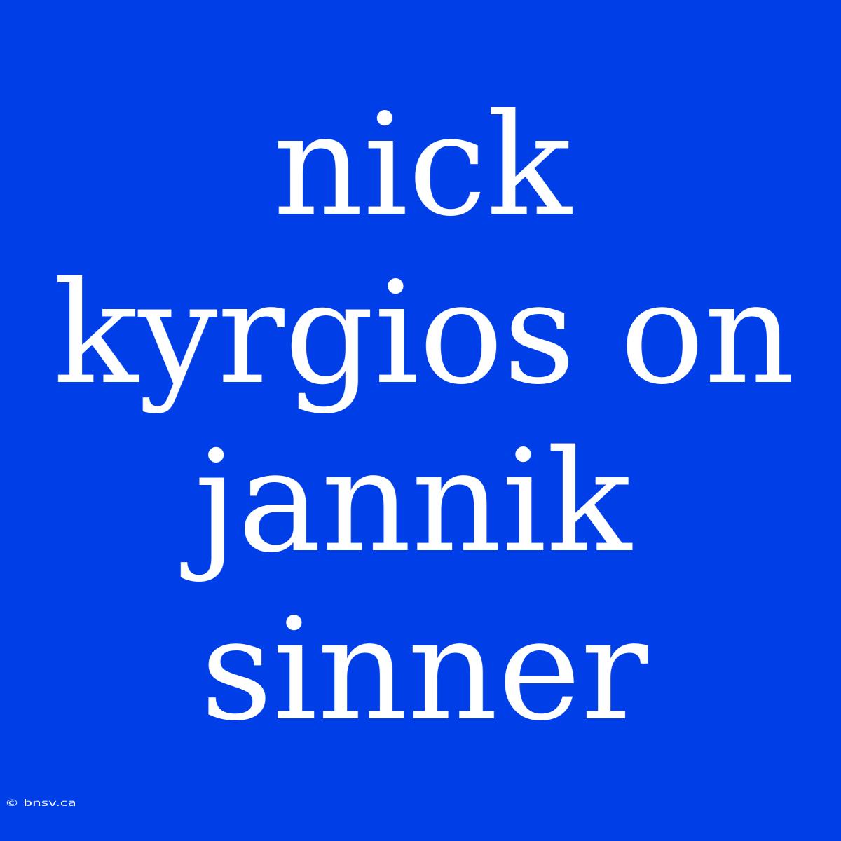 Nick Kyrgios On Jannik Sinner