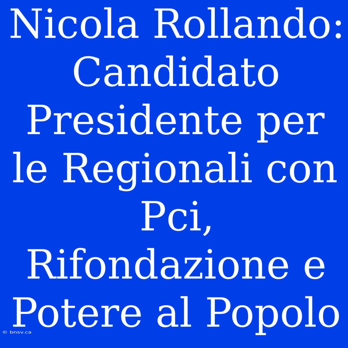 Nicola Rollando: Candidato Presidente Per Le Regionali Con Pci, Rifondazione E Potere Al Popolo