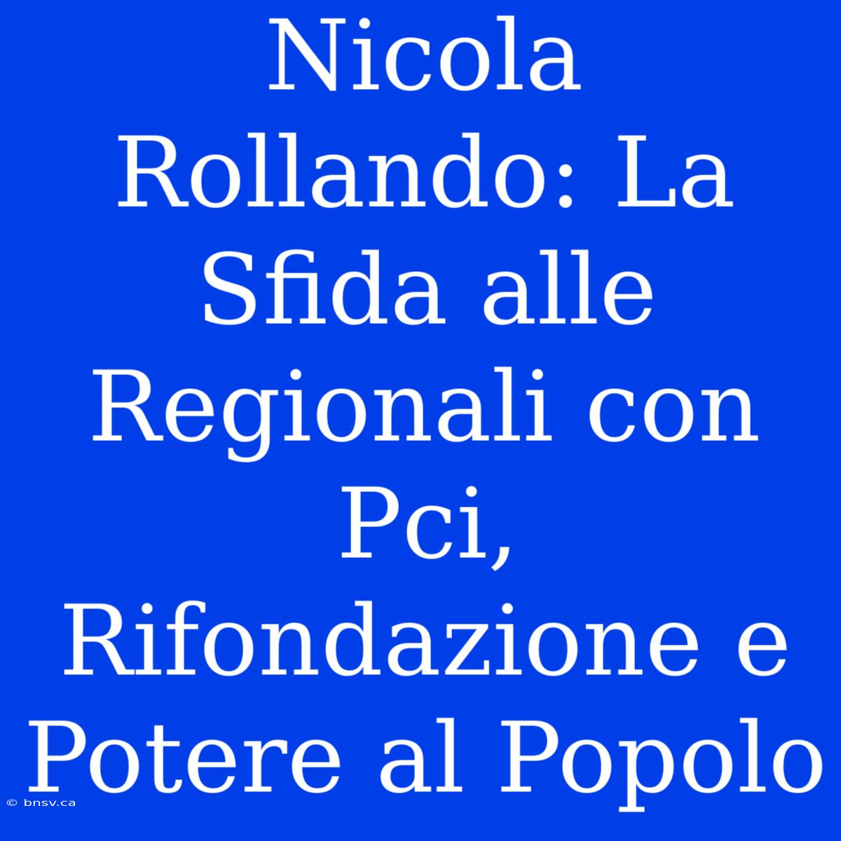 Nicola Rollando: La Sfida Alle Regionali Con Pci, Rifondazione E Potere Al Popolo