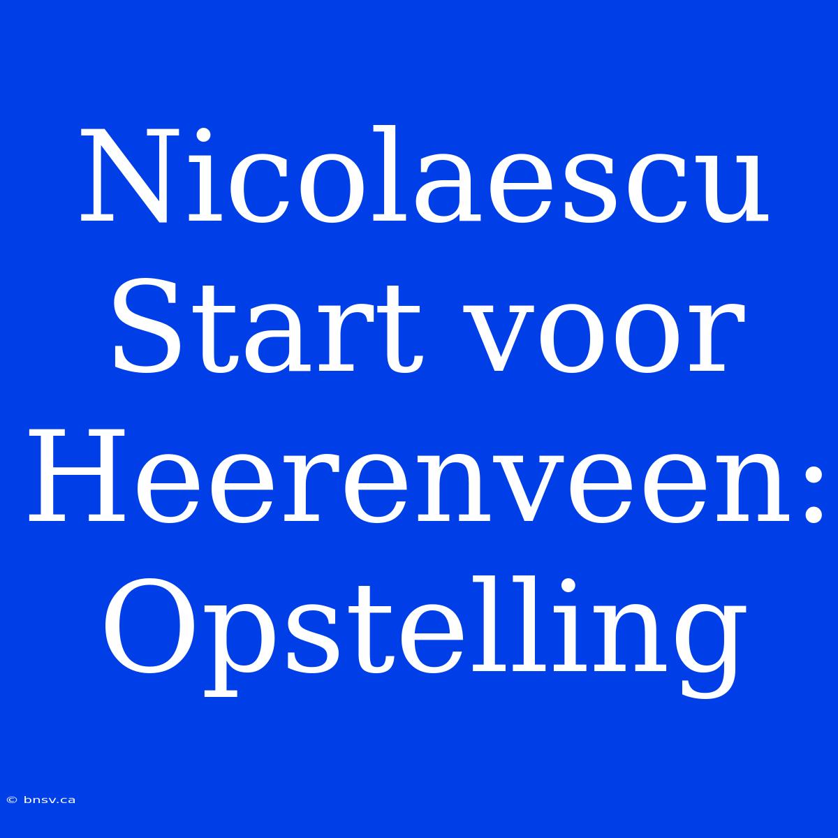 Nicolaescu Start Voor Heerenveen: Opstelling