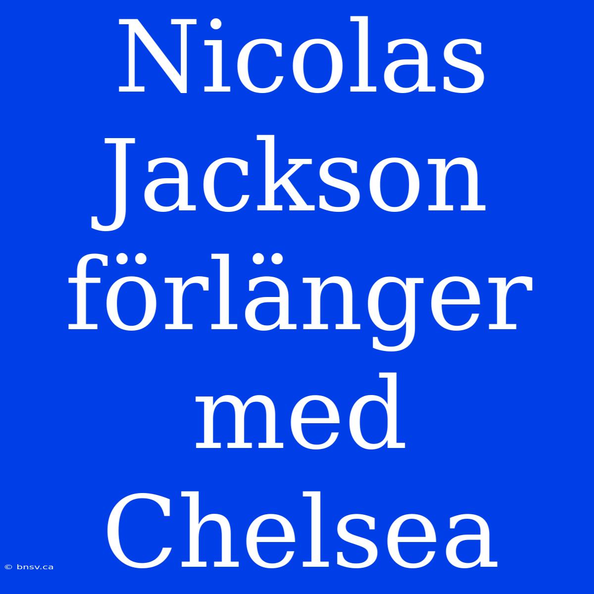 Nicolas Jackson Förlänger Med Chelsea