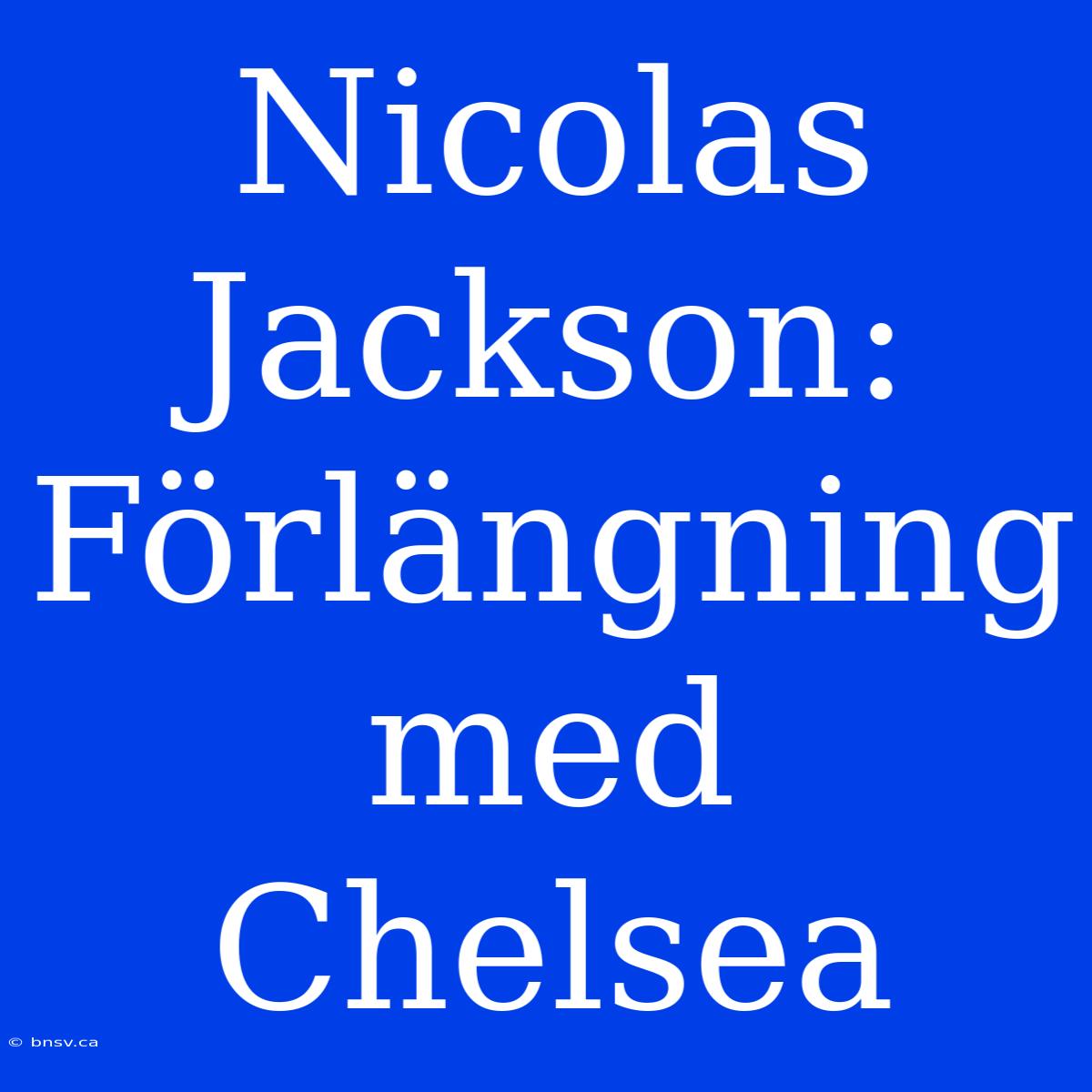 Nicolas Jackson: Förlängning Med Chelsea