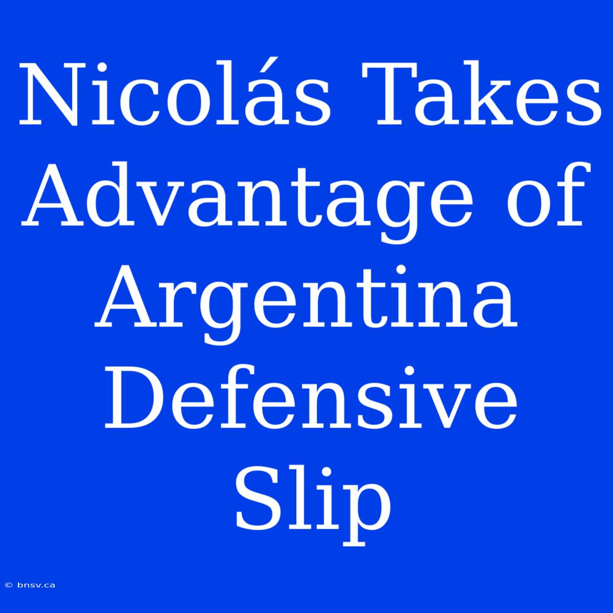 Nicolás Takes Advantage Of Argentina Defensive Slip