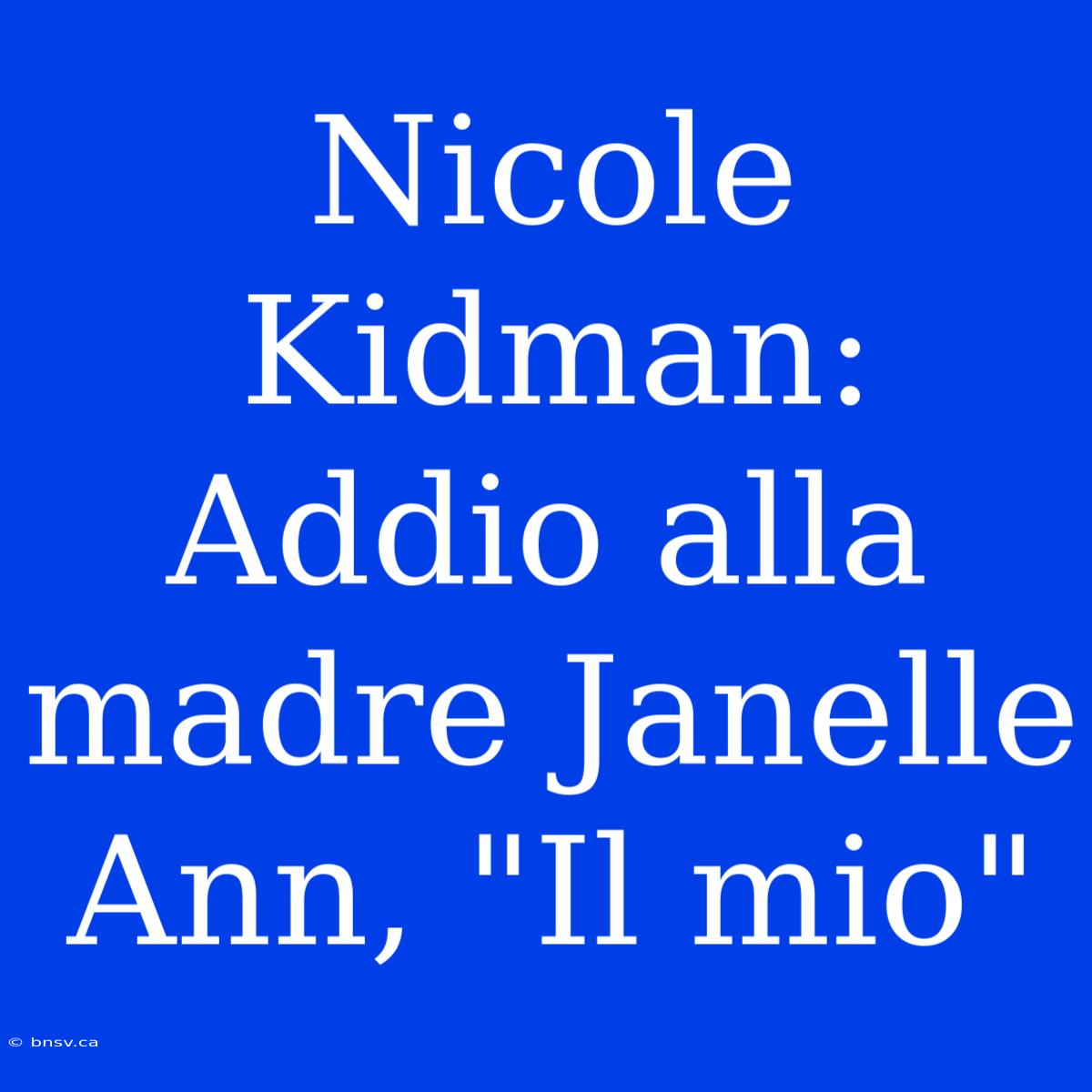 Nicole Kidman: Addio Alla Madre Janelle Ann, 