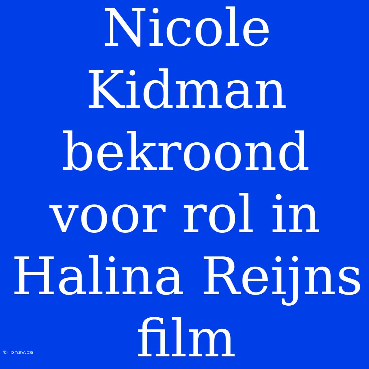 Nicole Kidman Bekroond Voor Rol In Halina Reijns Film