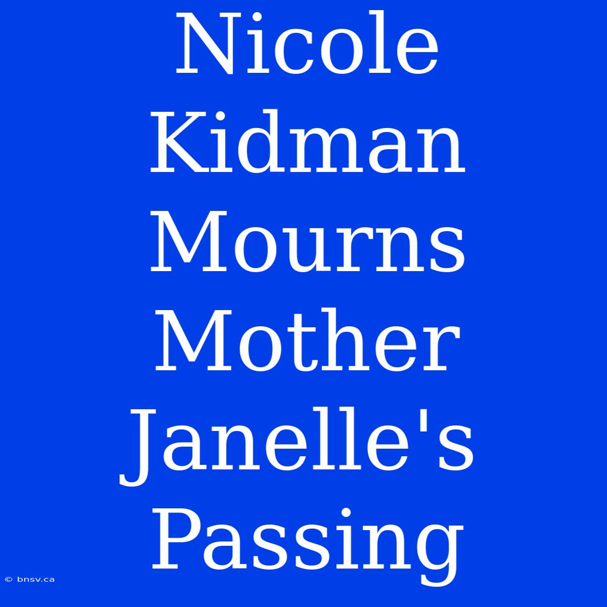 Nicole Kidman Mourns Mother Janelle's Passing