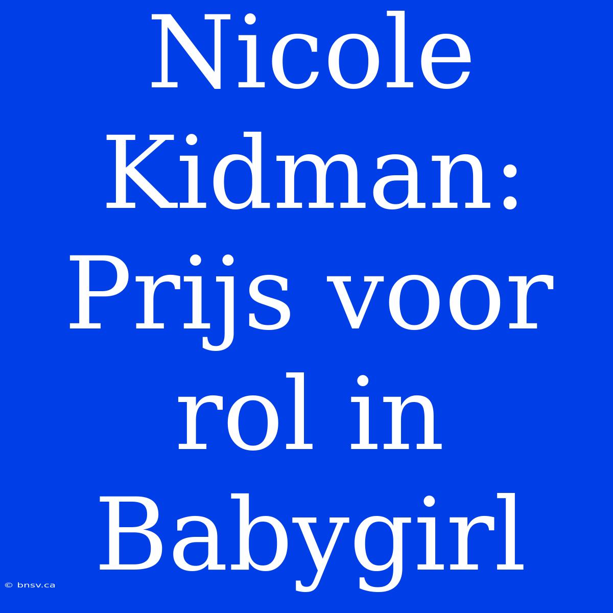 Nicole Kidman: Prijs Voor Rol In Babygirl